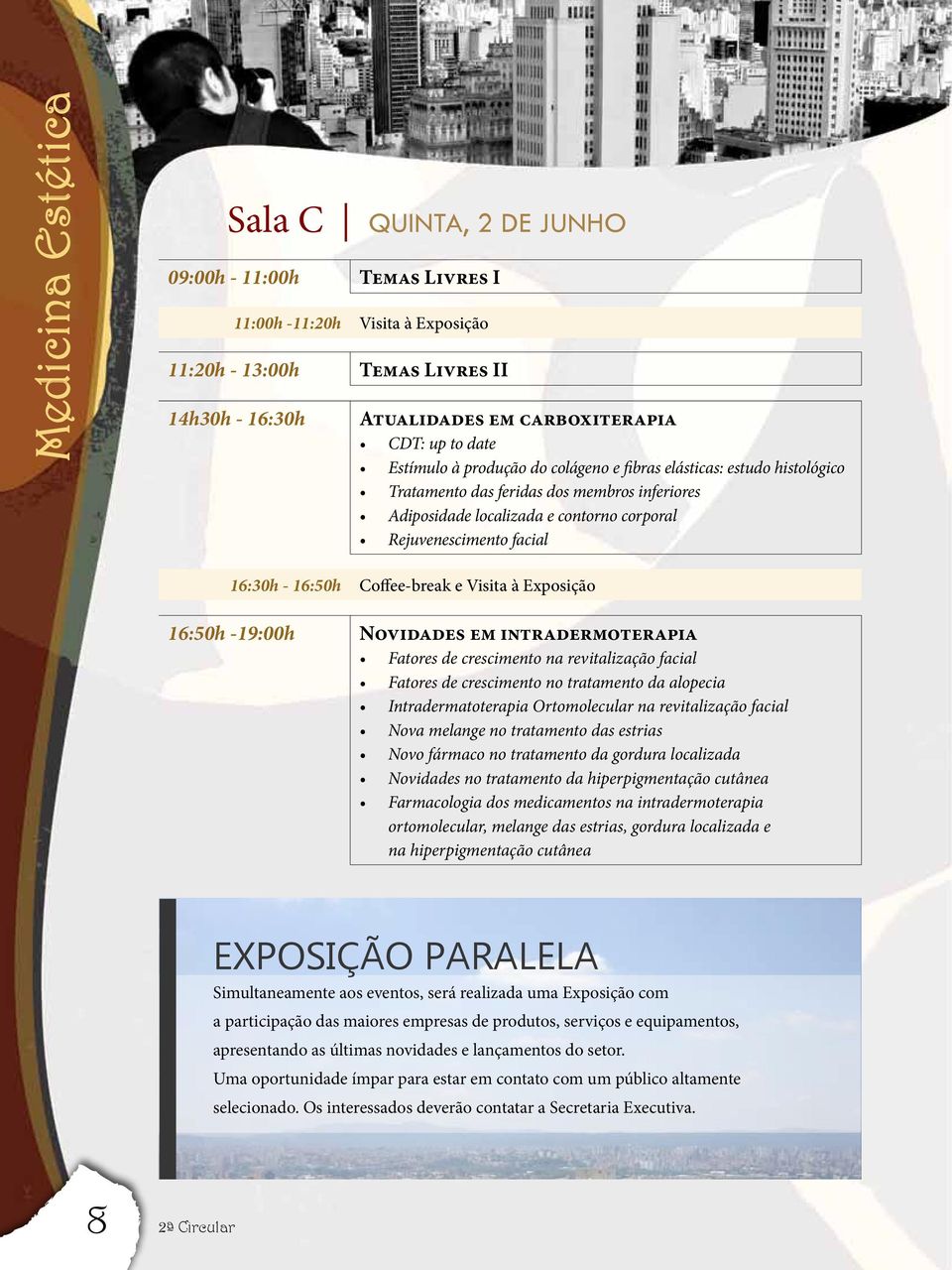 16:50h Coffee-break e Visita à Exposição 16:50h -19:00h Novidades em intradermoterapia Fatores de crescimento na revitalização facial Fatores de crescimento no tratamento da alopecia