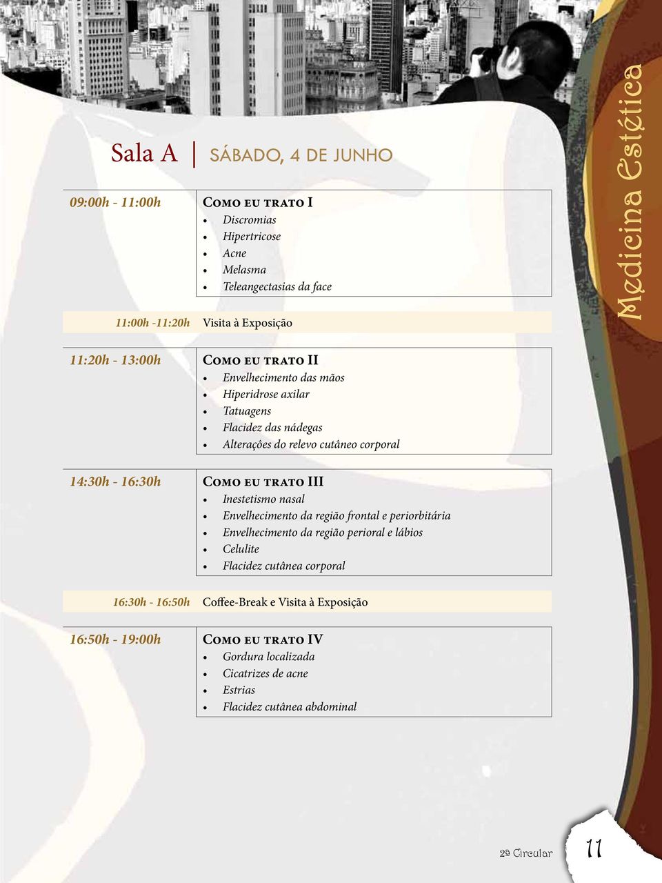 16:30h Como eu trato III Inestetismo nasal Envelhecimento da região frontal e periorbitária Envelhecimento da região perioral e lábios Celulite Flacidez cutânea