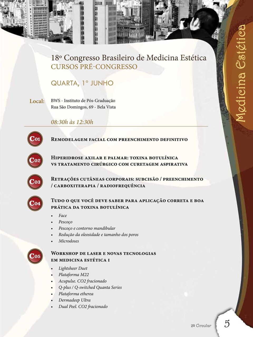 preenchimento / carboxiterapia / radiofrequência C04 C05 Tudo o que você deve saber para aplicação correta e boa prática da toxina botulínica Face Pescoço Pescoço e contorno mandibular Redução da