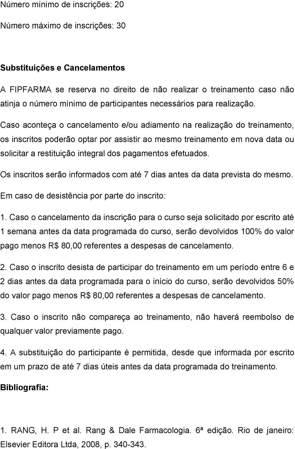 Caso aconteça o cancelamento e/ou adiamento na realização do treinamento, os inscritos poderão optar por assistir ao mesmo treinamento em nova data ou solicitar a restituição integral dos pagamentos