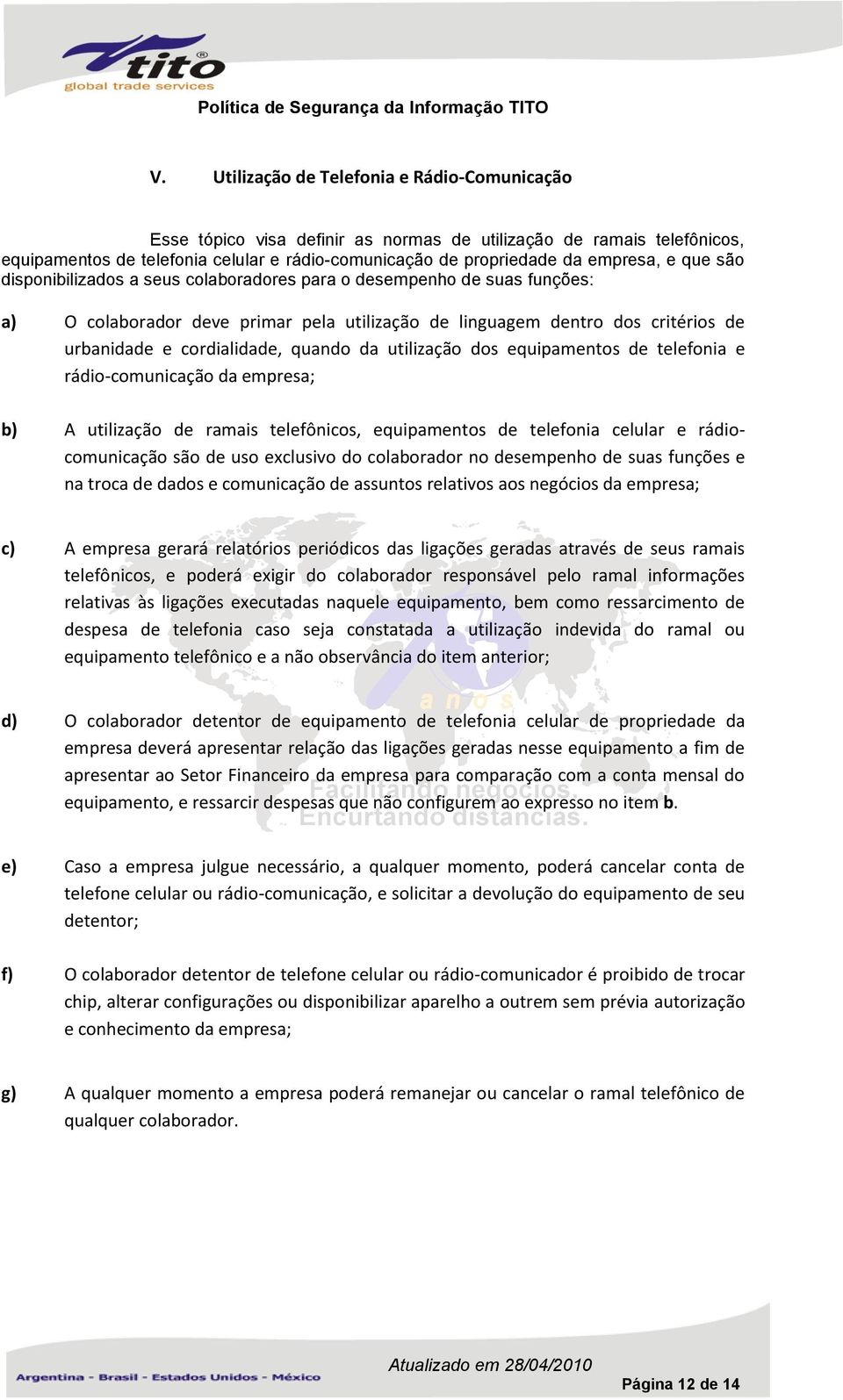 da utilização dos equipamentos de telefonia e rádio-comunicação da empresa; b) A utilização de ramais telefônicos, equipamentos de telefonia celular e rádiocomunicação são de uso exclusivo do