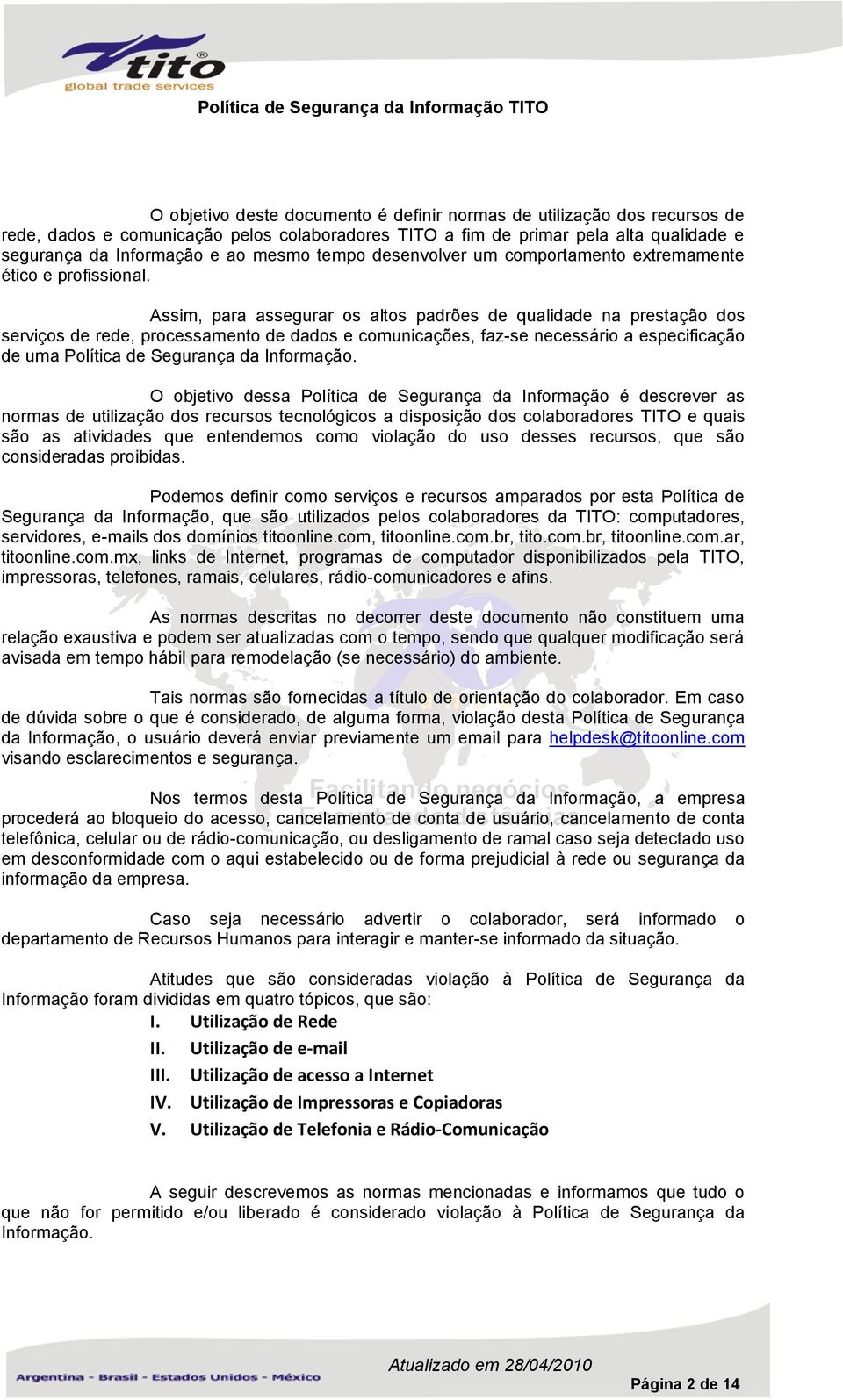 Assim, para assegurar os altos padrões de qualidade na prestação dos serviços de rede, processamento de dados e comunicações, faz-se necessário a especificação de uma Política de Segurança da