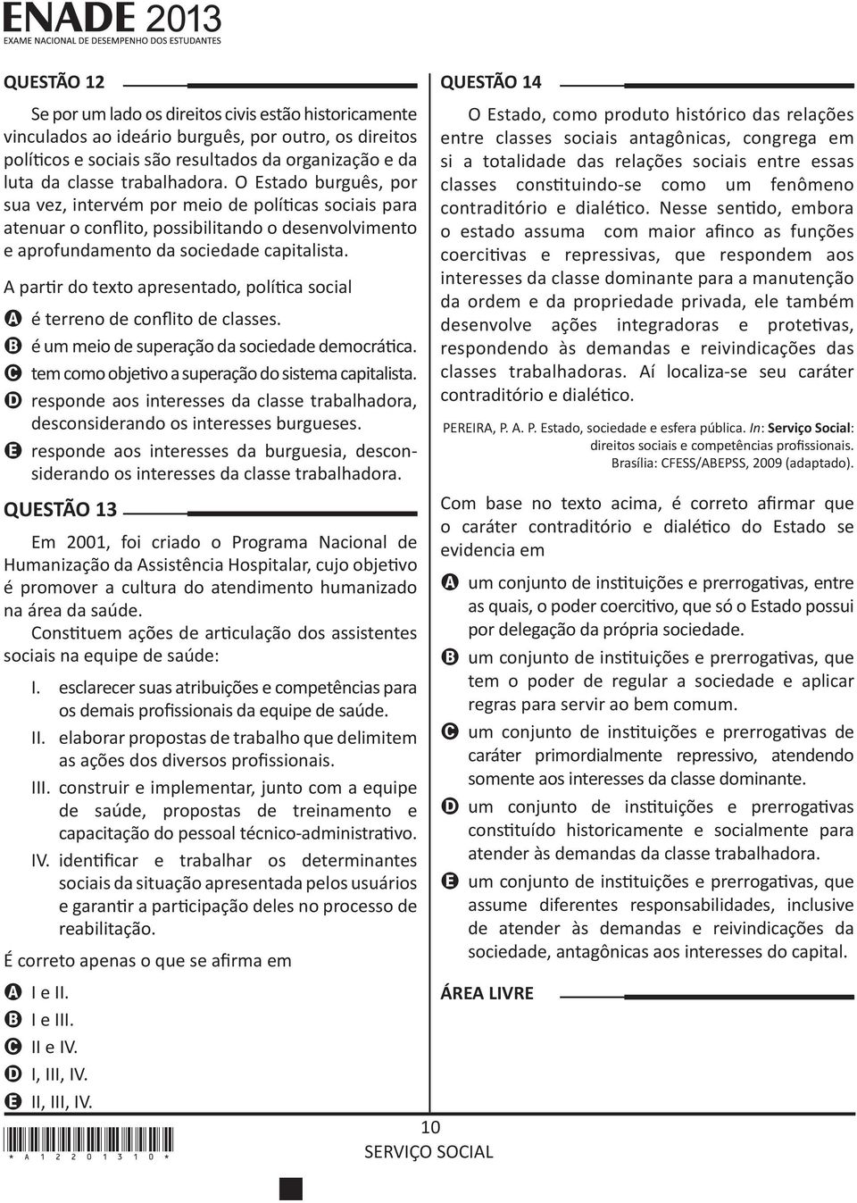 A partir do texto apresentado, política social A é terreno de conflito de classes. B é um meio de superação da sociedade democrática. C tem como objetivo a superação do sistema capitalista.