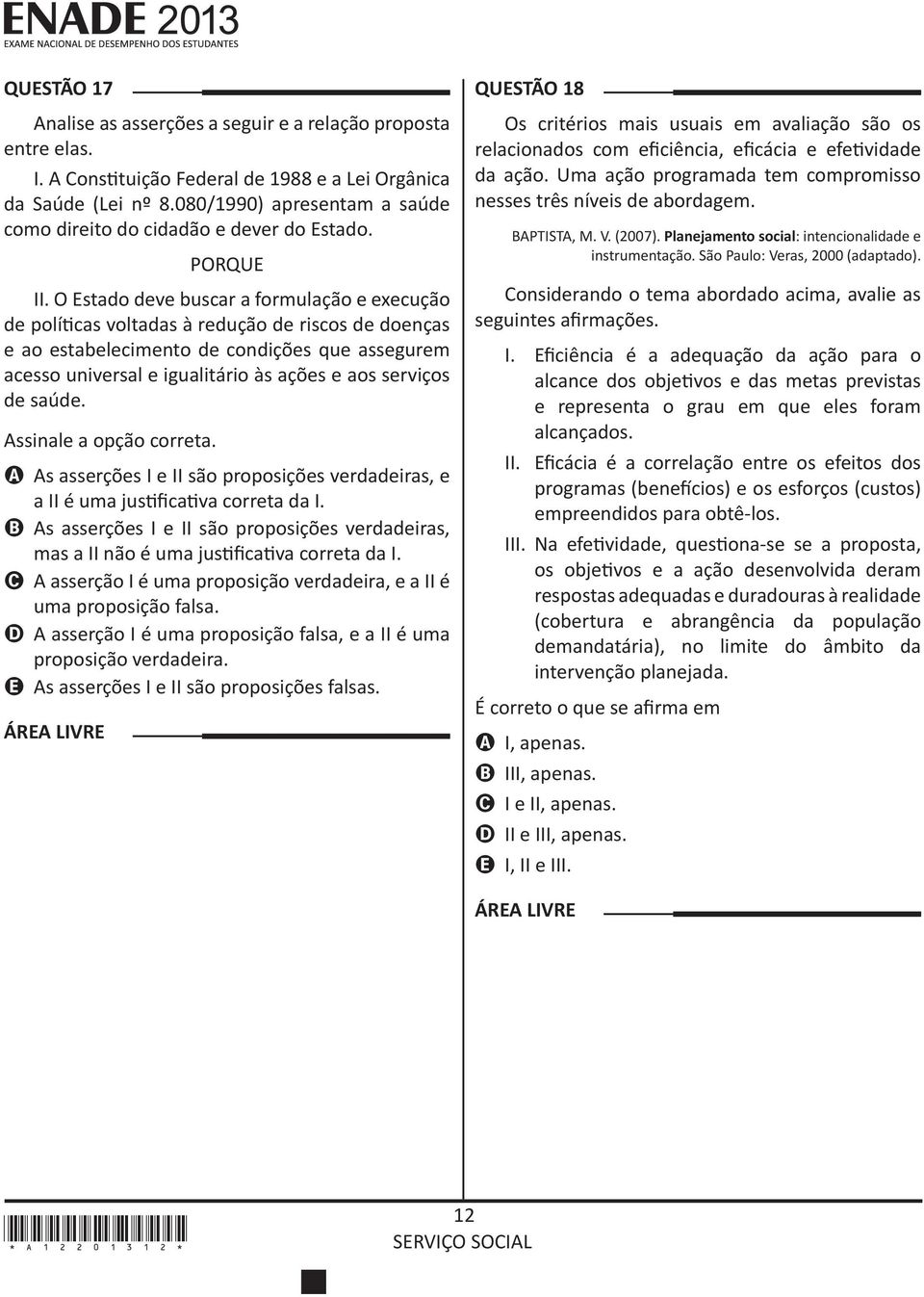 O Estado deve buscar a formulação e execução de políticas voltadas à redução de riscos de doenças e ao estabelecimento de condições que assegurem acesso universal e igualitário às ações e aos