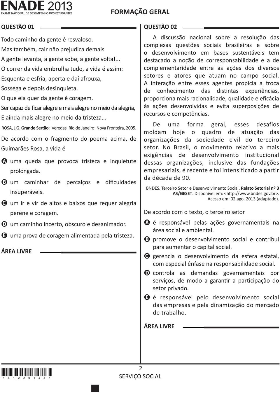 Ser capaz de ficar alegre e mais alegre no meio da alegria, E ainda mais alegre no meio da tristeza... ROSA, J.G. Grande Sertão: Veredas. Rio de Janeiro: Nova Fronteira, 2005.