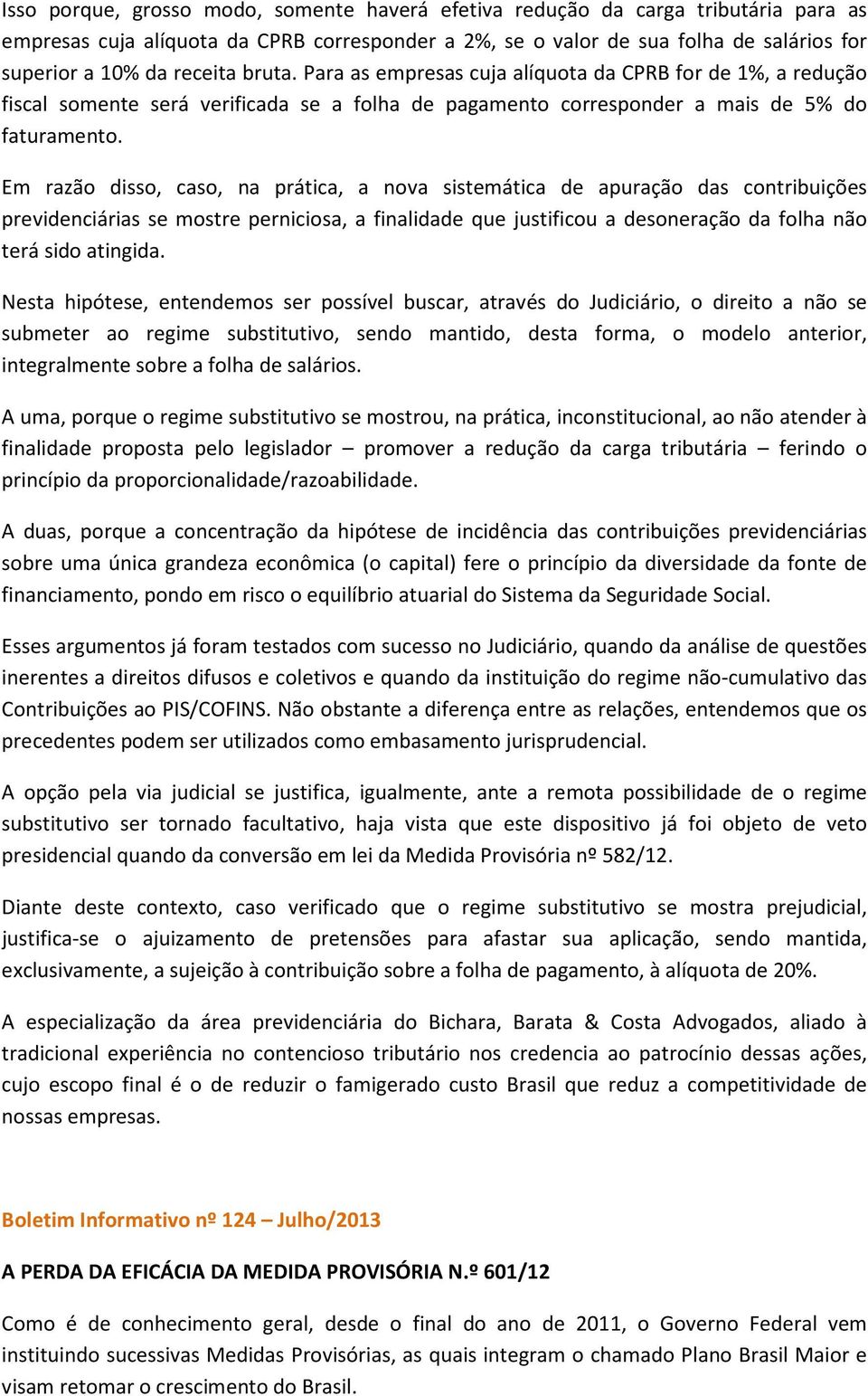 Em razão disso, caso, na prática, a nova sistemática de apuração das contribuições previdenciárias se mostre perniciosa, a finalidade que justificou a desoneração da folha não terá sido atingida.