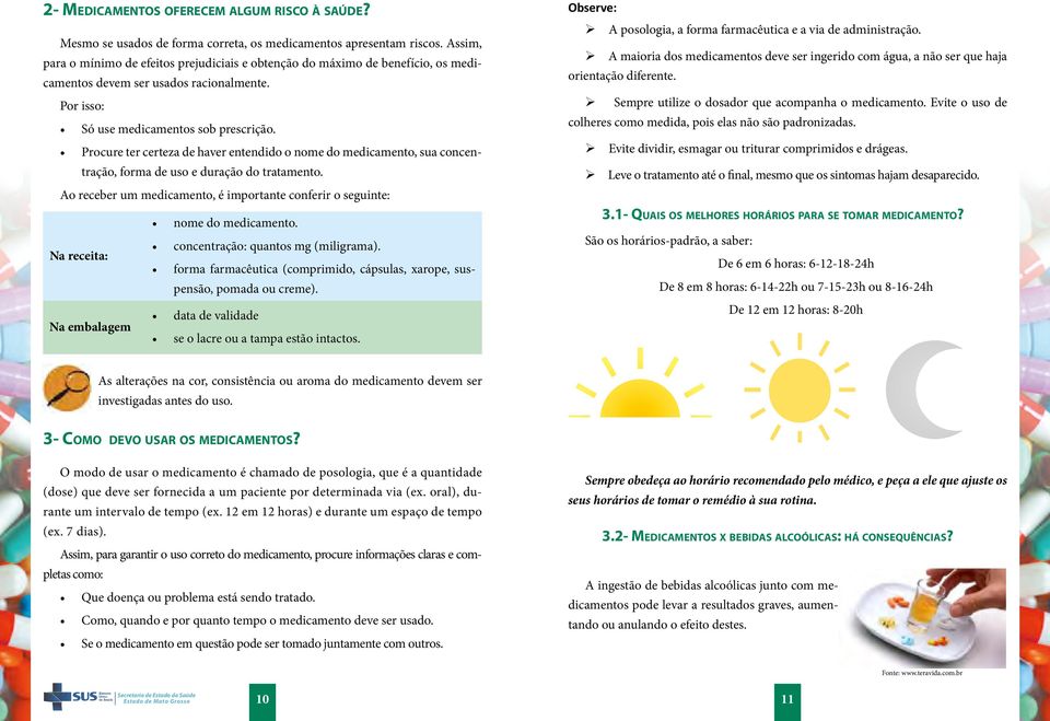 Procure ter certeza de haver entendido o nome do medicamento, sua concentração, forma de uso e duração do tratamento. Ao receber um medicamento, é importante conferir o seguinte: nome do medicamento.