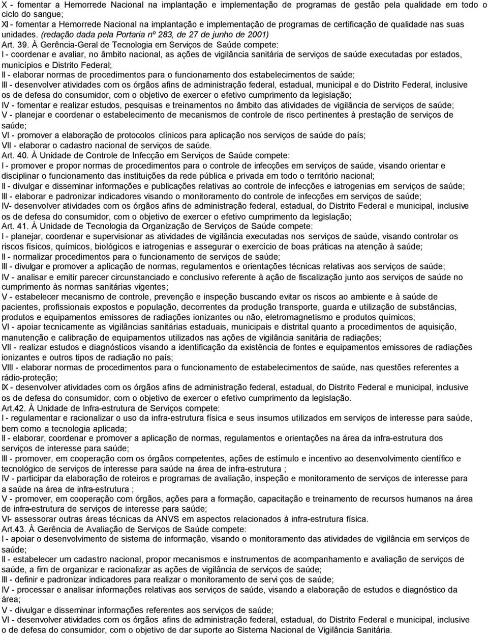 À Gerência-Geral de Tecnologia em Serviços de Saúde compete: I - coordenar e avaliar, no âmbito nacional, as ações de vigilância sanitária de serviços de saúde executadas por estados, municípios e