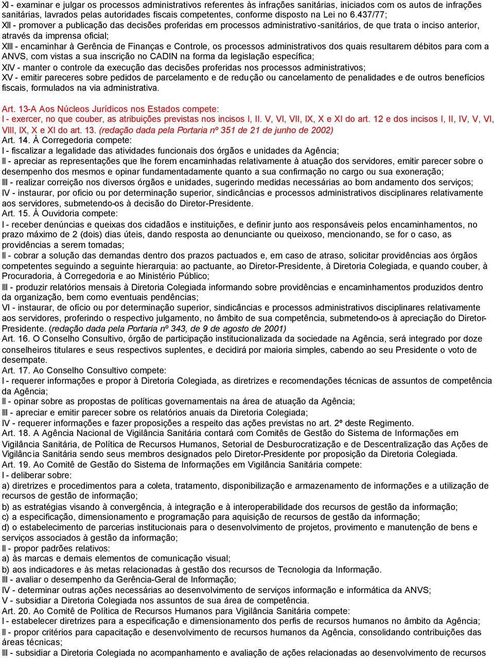 437/77; XII - promover a publicação das decisões proferidas em processos administrativo -sanitários, de que trata o inciso anterior, através da imprensa oficial; XIII - encaminhar à Gerência de