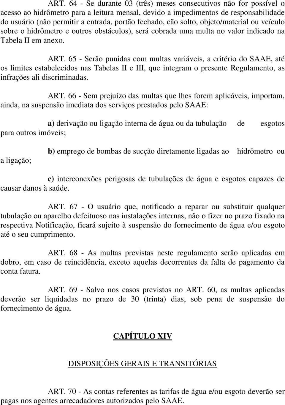 65 - Serão punidas com multas variáveis, a critério do SAAE, até os limites estabelecidos nas Tabelas II e III, que integram o presente Regulamento, as infrações ali discriminadas. ART.