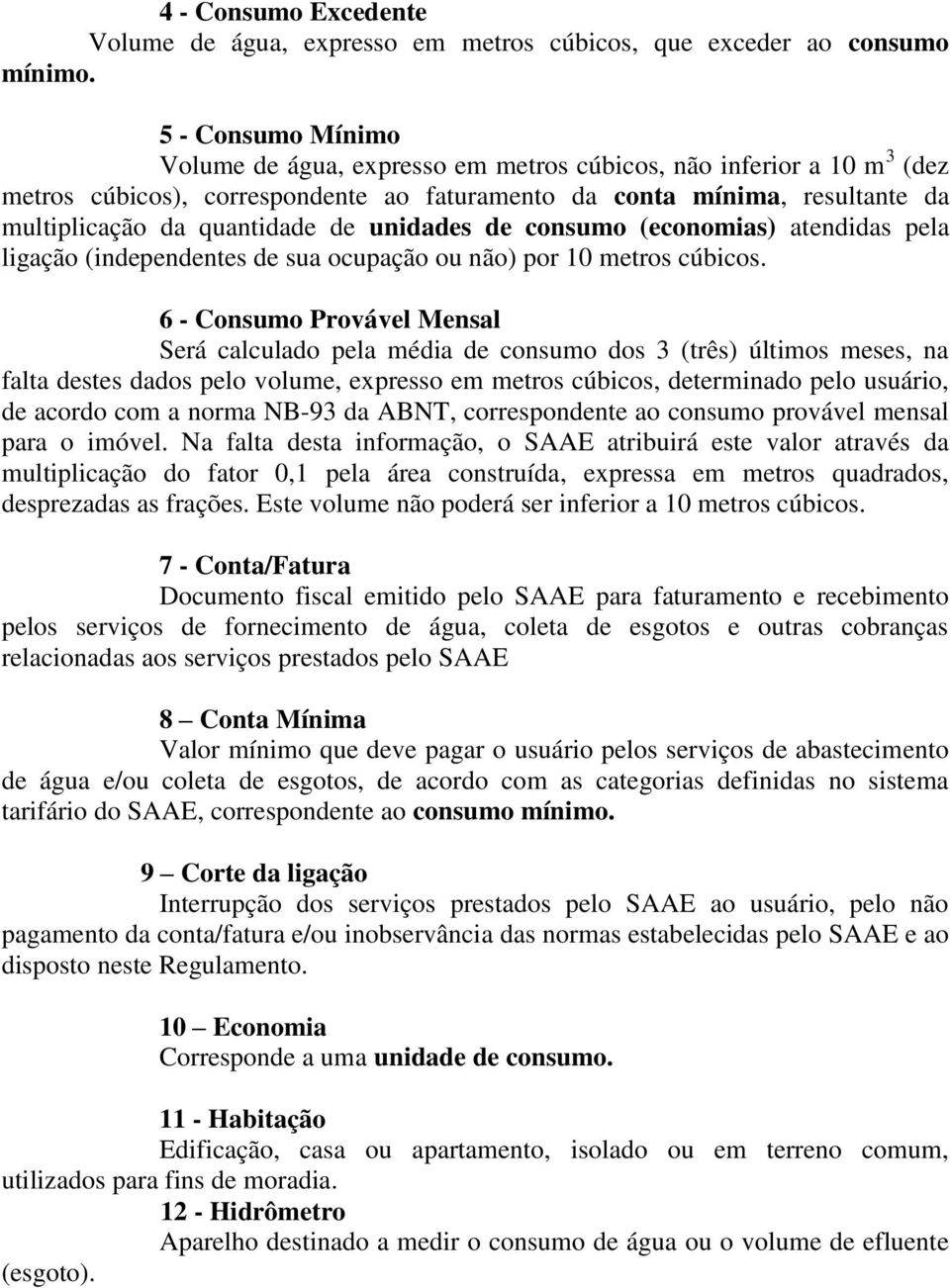 unidades de consumo (economias) atendidas pela ligação (independentes de sua ocupação ou não) por 10 metros cúbicos.