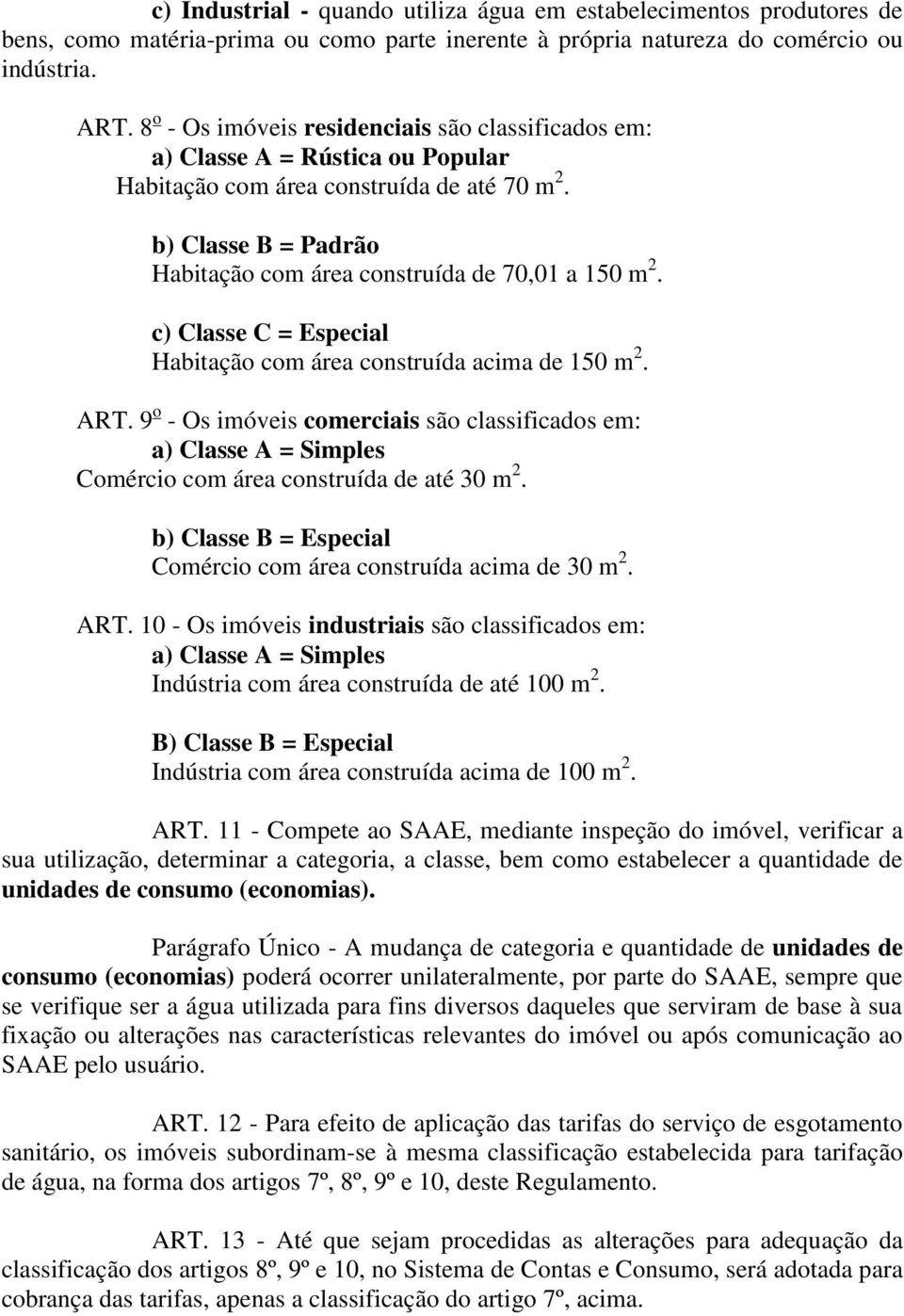 c) Classe C = Especial Habitação com área construída acima de 150 m 2. ART. 9 o - Os imóveis comerciais são classificados em: a) Classe A = Simples Comércio com área construída de até 30 m 2.