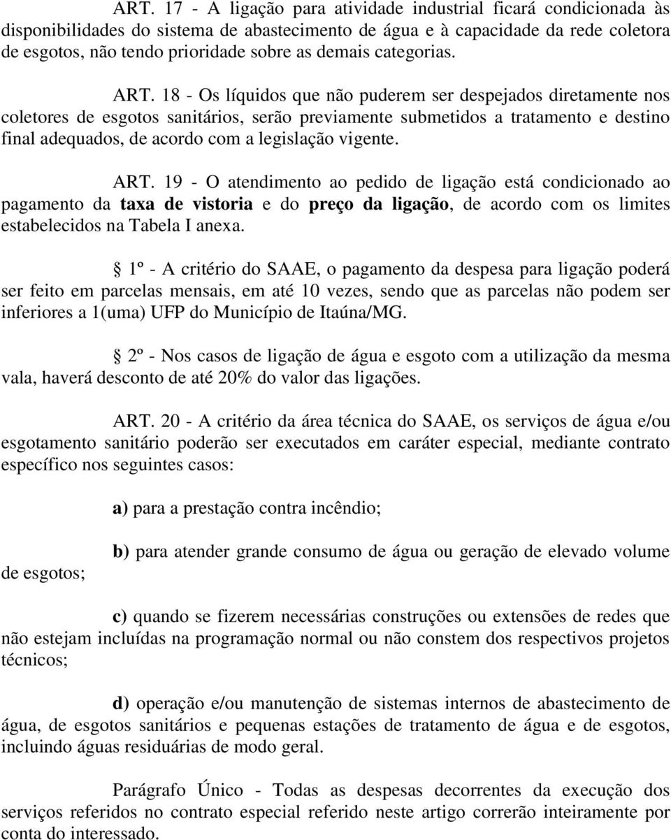 18 - Os líquidos que não puderem ser despejados diretamente nos coletores de esgotos sanitários, serão previamente submetidos a tratamento e destino final adequados, de acordo com a legislação