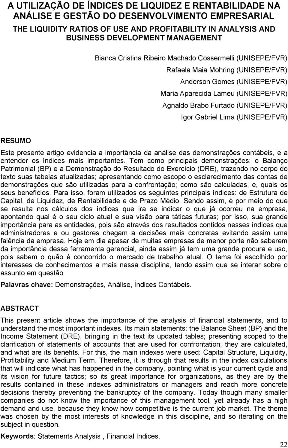 Gabriel Lima (UNISEPE/FVR) RESUMO Este presente artigo evidencia a importância da análise das demonstrações contábeis, e a entender os índices mais importantes.