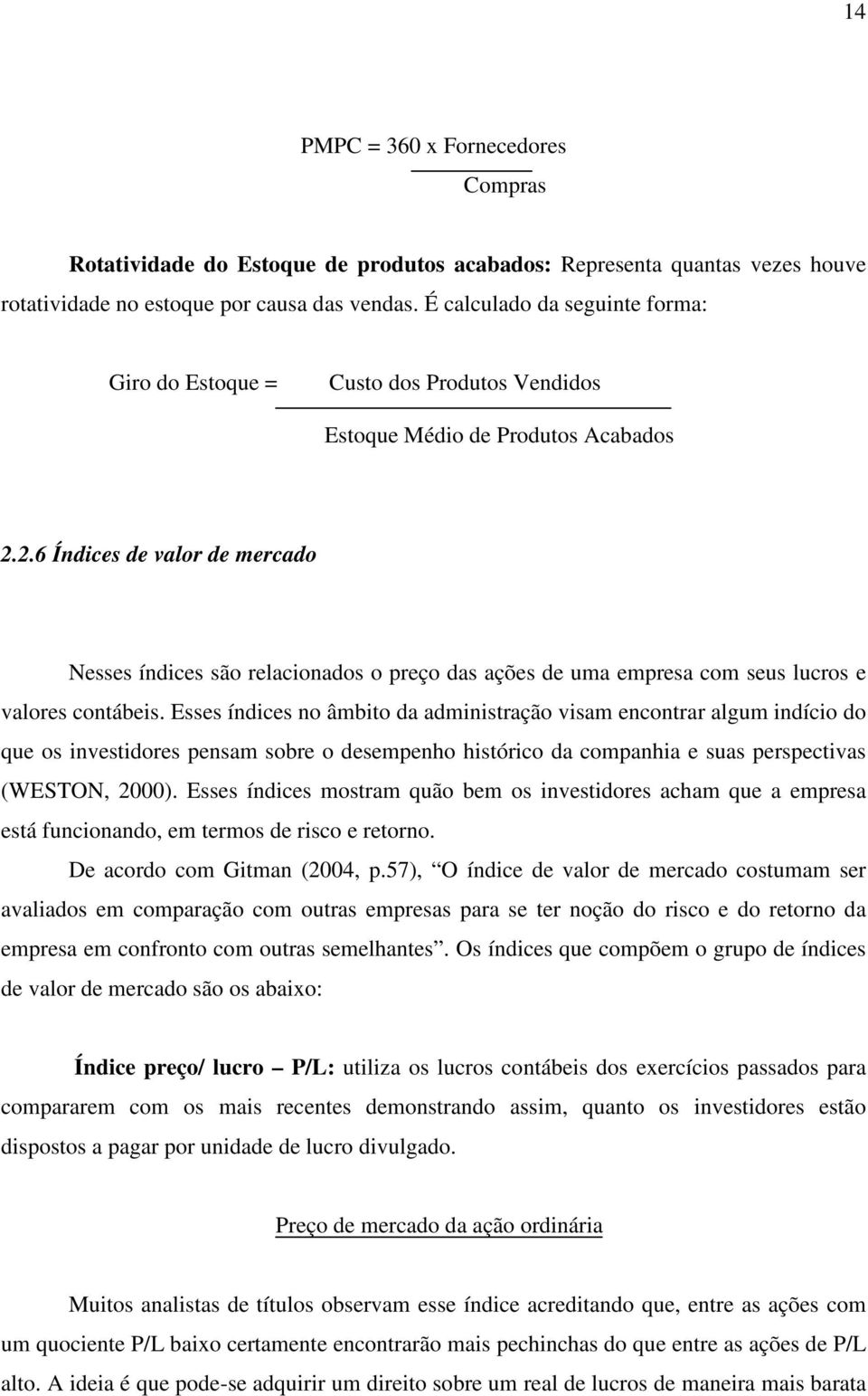 2.6 Índices de valor de mercado Nesses índices são relacionados o preço das ações de uma empresa com seus lucros e valores contábeis.