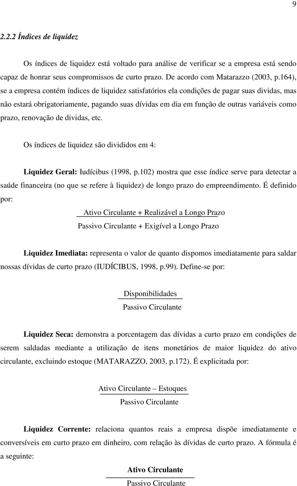 renovação de dividas, etc. Os índices de liquidez são divididos em 4: Liquidez Geral: Iudícibus (1998, p.