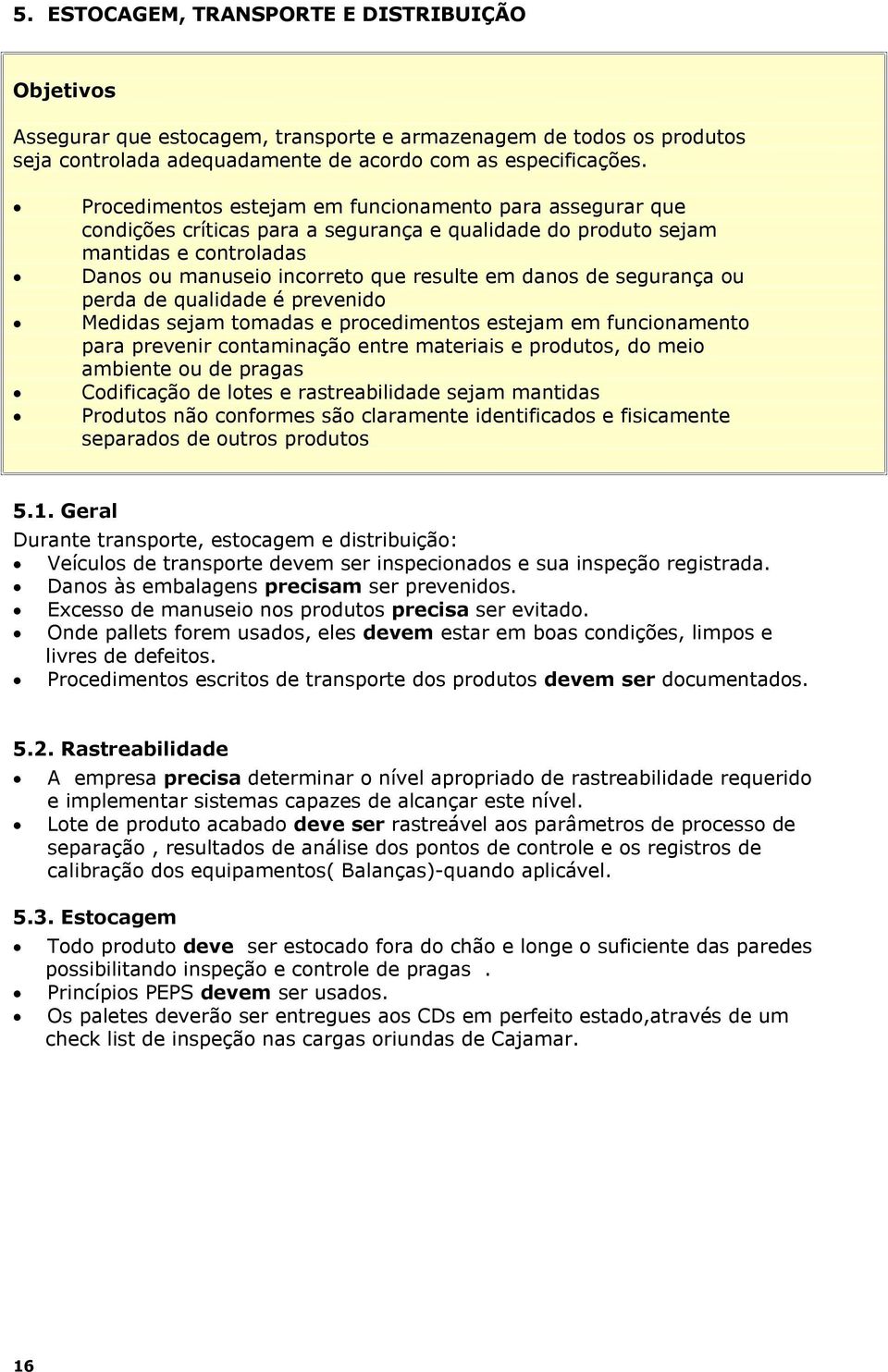 segurança ou perda de qualidade é prevenido Medidas sejam tomadas e procedimentos estejam em funcionamento para prevenir contaminação entre materiais e produtos, do meio ambiente ou de pragas