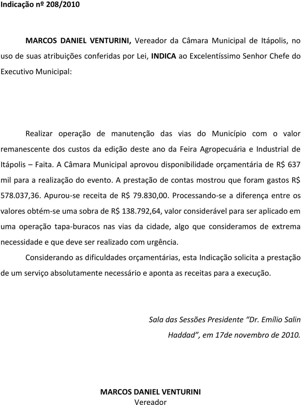 A Câmara Municipal aprovou disponibilidade orçamentária de R$ 637 mil para a realização do evento. A prestação de contas mostrou que foram gastos R$ 578.037,36. Apurou-se receita de R$ 79.830,00.