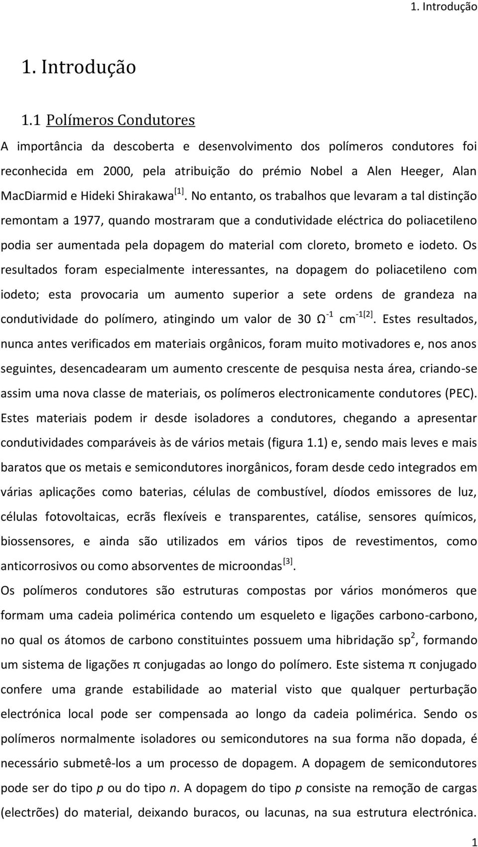 1 Polímeros Condutores A importância da descoberta e desenvolvimento dos polímeros condutores foi reconhecida em 2000, pela atribuição do prémio Nobel a Alen Heeger, Alan MacDiarmid e Hideki