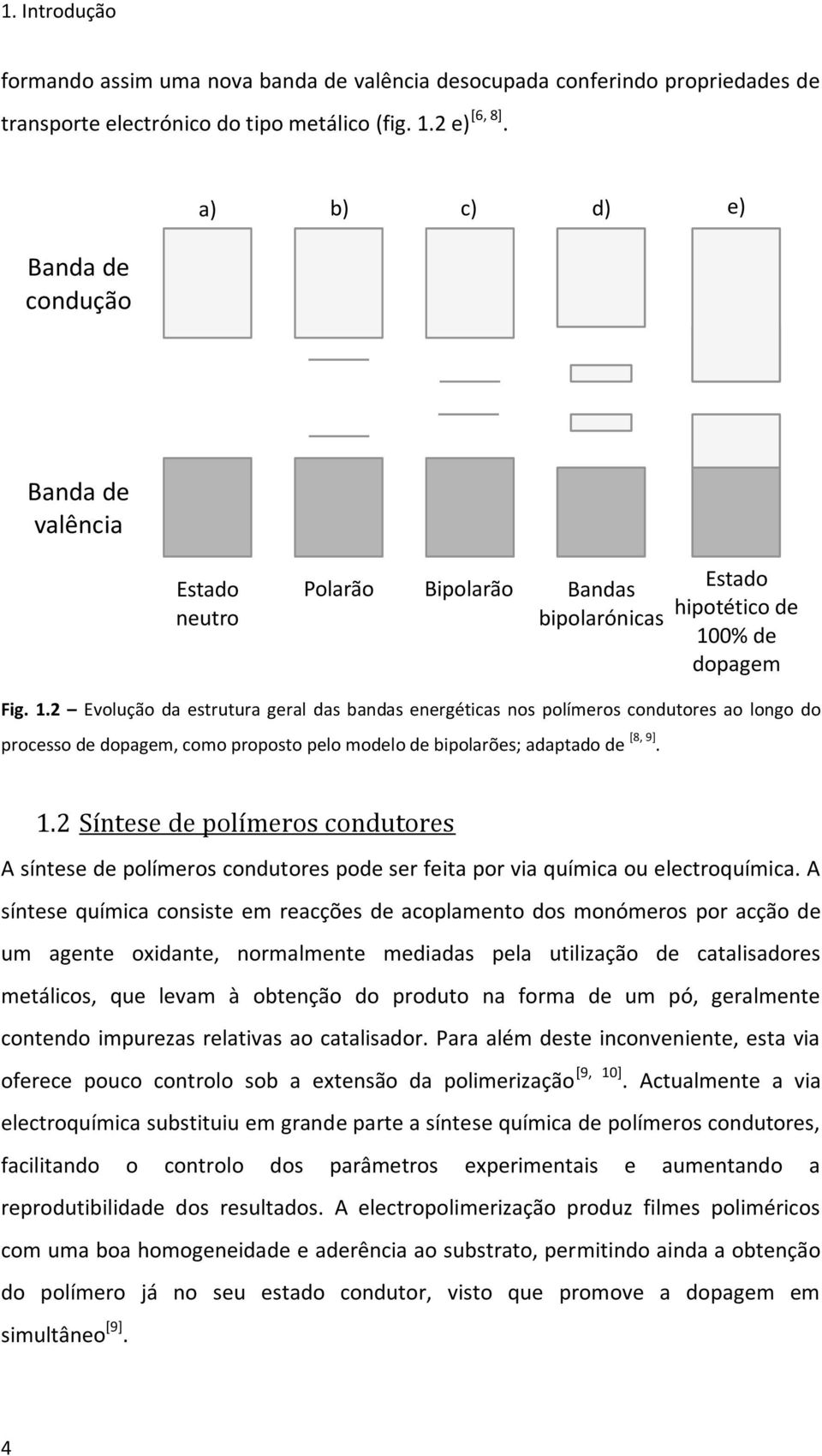 0% de dopagem Fig. 1.2 Evolução da estrutura geral das bandas energéticas nos polímeros condutores ao longo do processo de dopagem, como proposto pelo modelo de bipolarões; adaptado de [8, 9]. 1.2 Síntese de polímeros condutores A síntese de polímeros condutores pode ser feita por via química ou electroquímica.