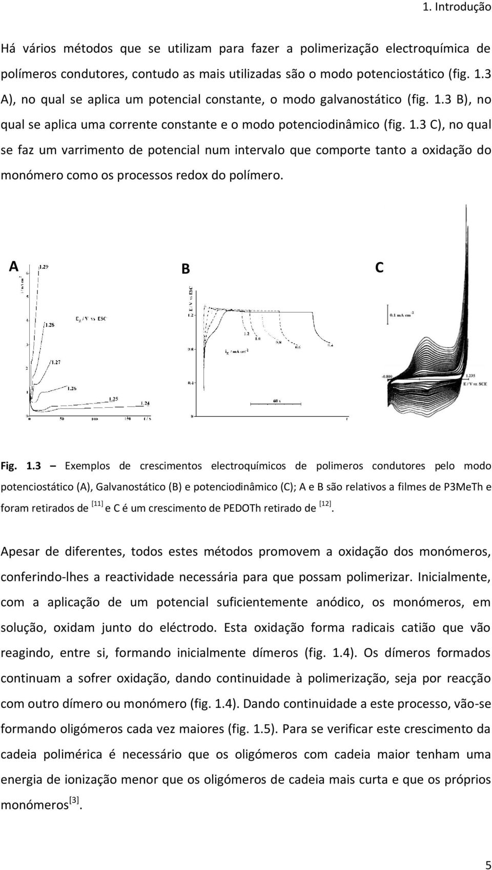 3 B), no qual se aplica uma corrente constante e o modo potenciodinâmico (fig. 1.