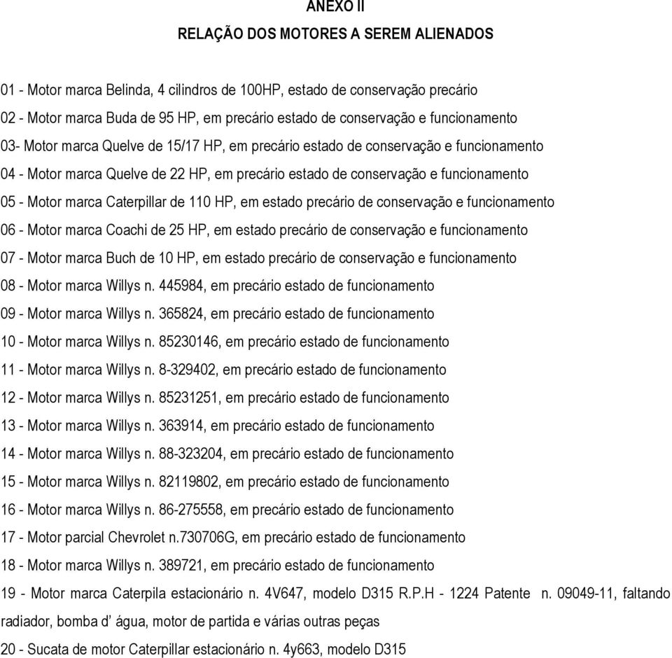 marca Caterpillar de 110 HP, em estado precário de conservação e funcionamento 06 - Motor marca Coachi de 25 HP, em estado precário de conservação e funcionamento 07 - Motor marca Buch de 10 HP, em