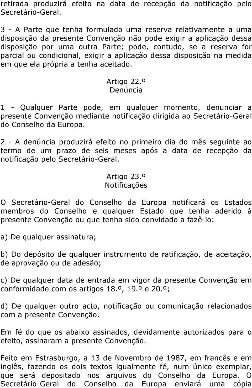 parcial ou condicional, exigir a aplicação dessa disposição na medida em que ela própria a tenha aceitado. Artigo 22.