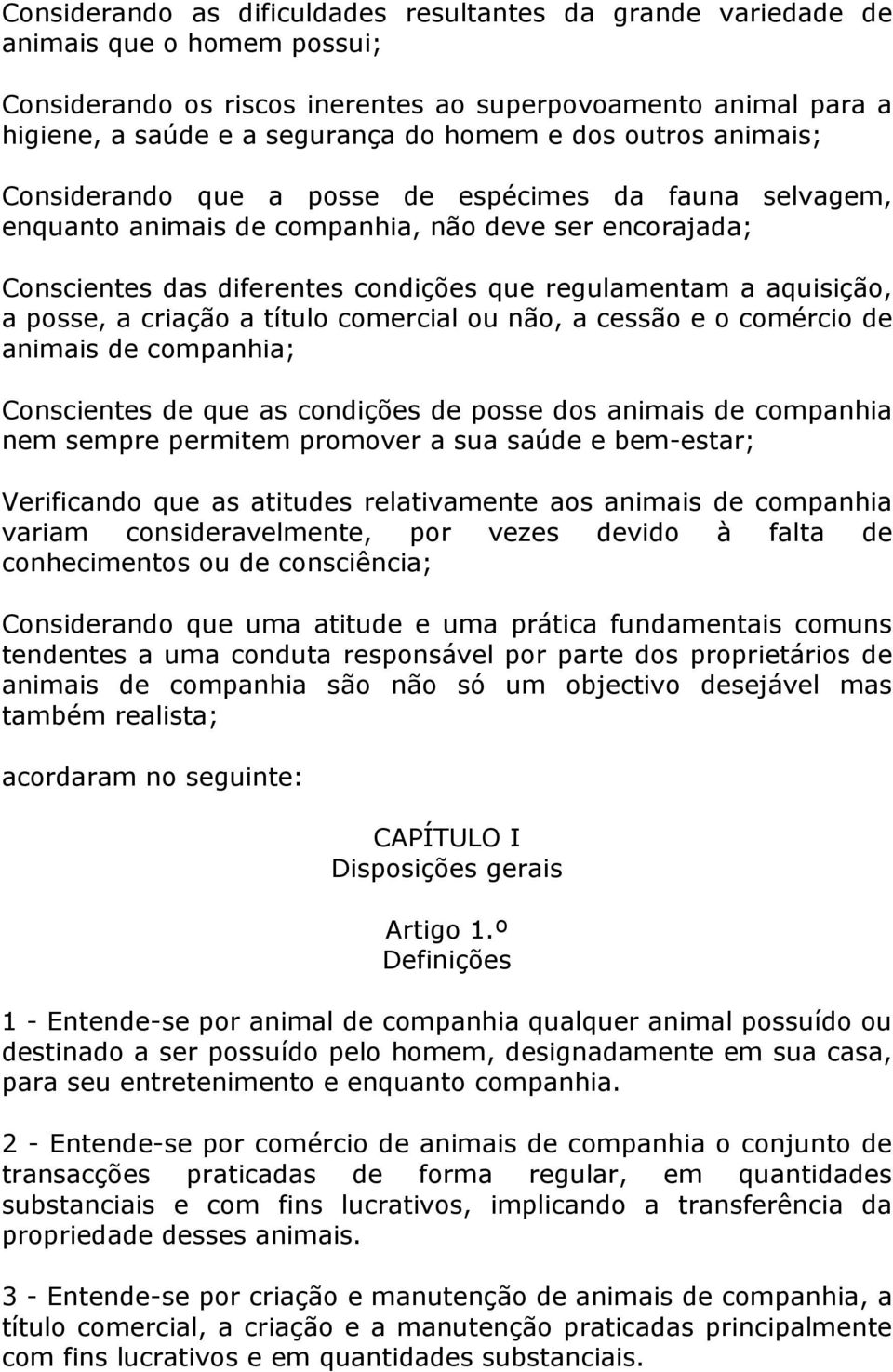 a posse, a criação a título comercial ou não, a cessão e o comércio de animais de companhia; Conscientes de que as condições de posse dos animais de companhia nem sempre permitem promover a sua saúde