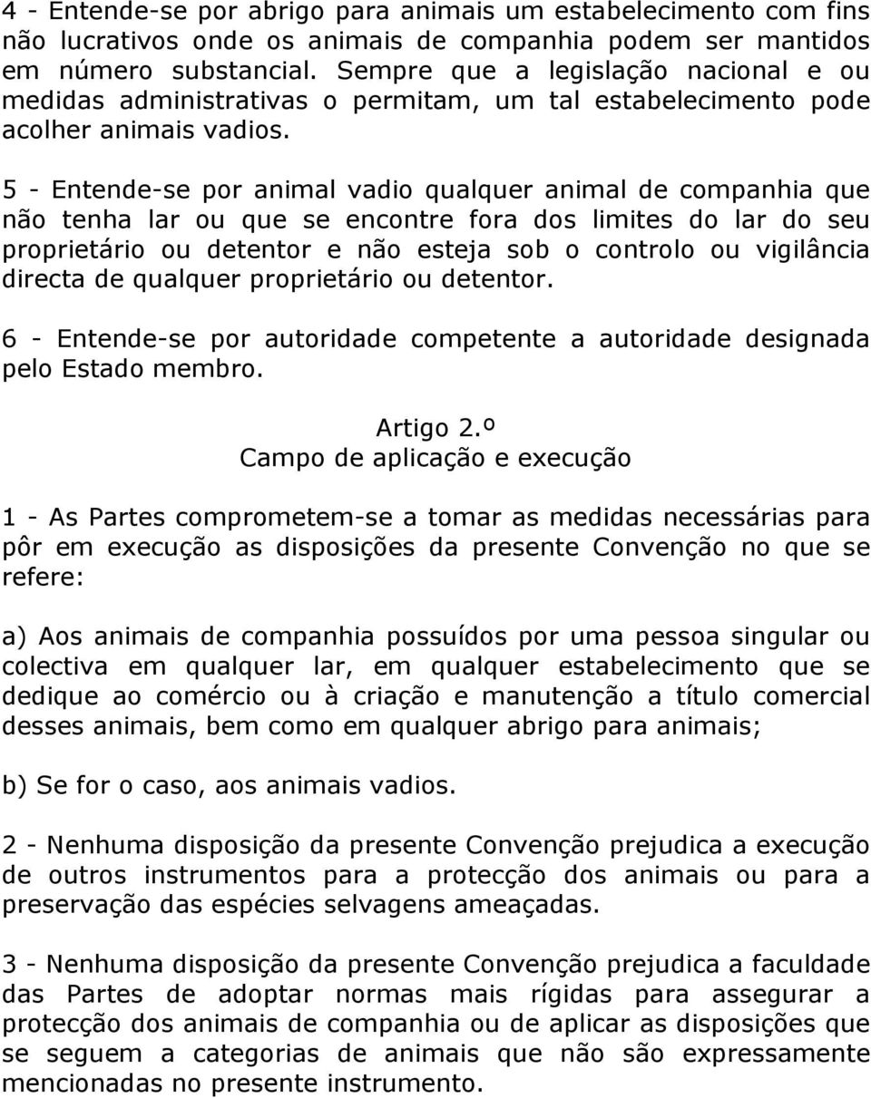 5 - Entende-se por animal vadio qualquer animal de companhia que não tenha lar ou que se encontre fora dos limites do lar do seu proprietário ou detentor e não esteja sob o controlo ou vigilância