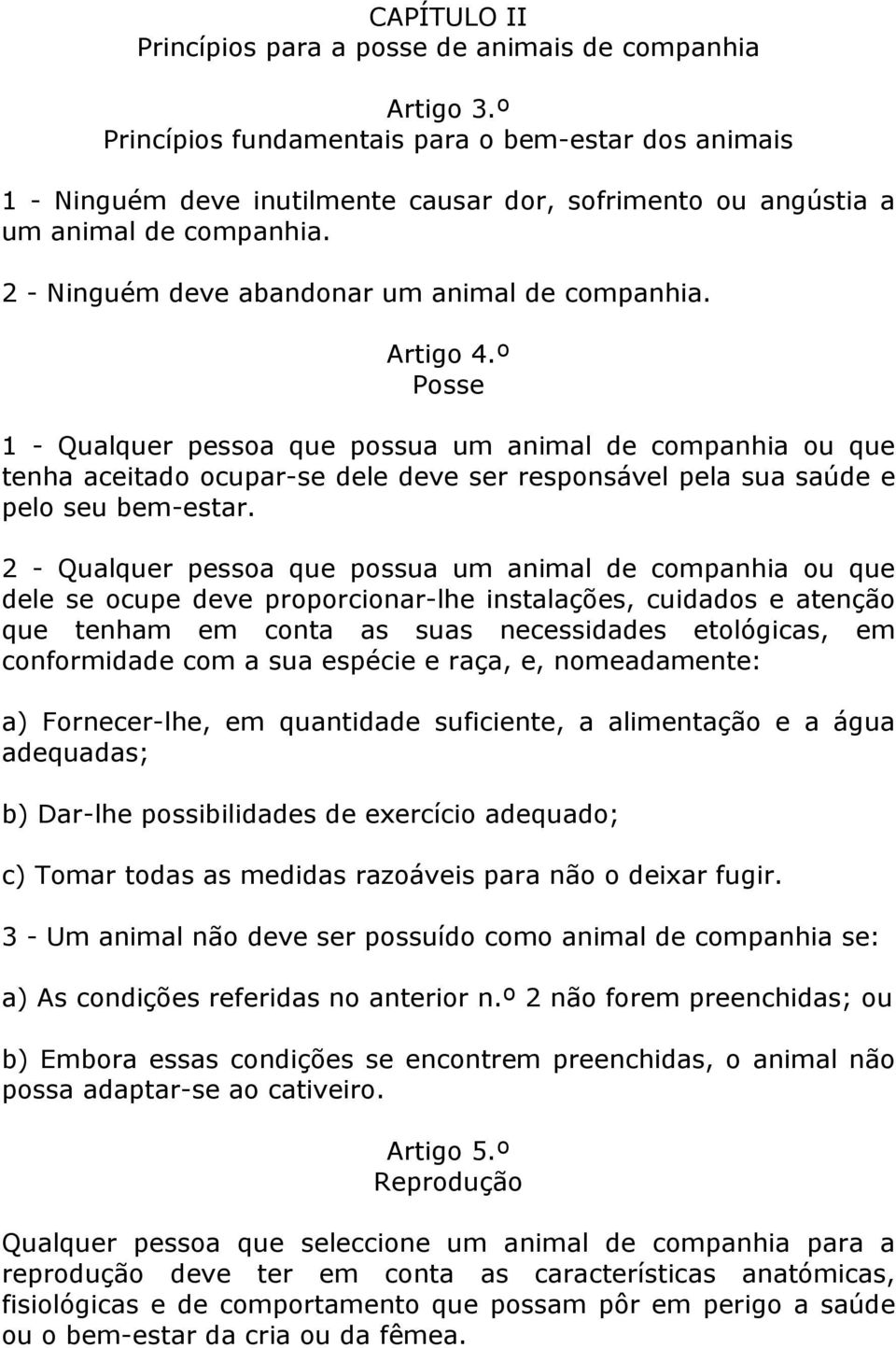 Artigo 4.º Posse 1 - Qualquer pessoa que possua um animal de companhia ou que tenha aceitado ocupar-se dele deve ser responsável pela sua saúde e pelo seu bem-estar.
