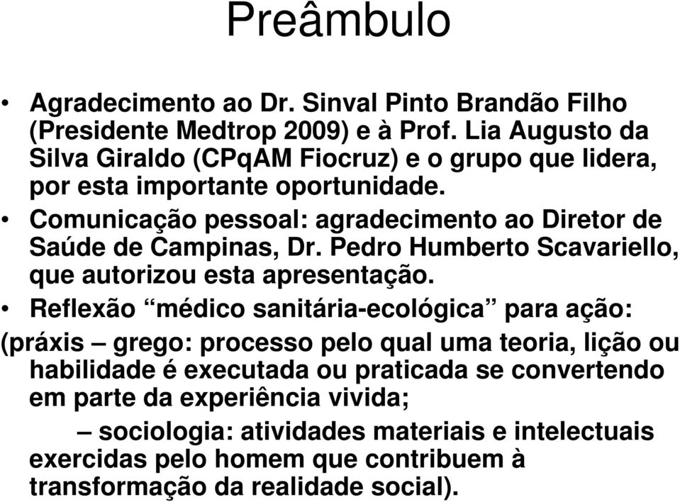 Comunicação pessoal: agradecimento ao Diretor de Saúde de Campinas, Dr. Pedro Humberto Scavariello, que autorizou esta apresentação.