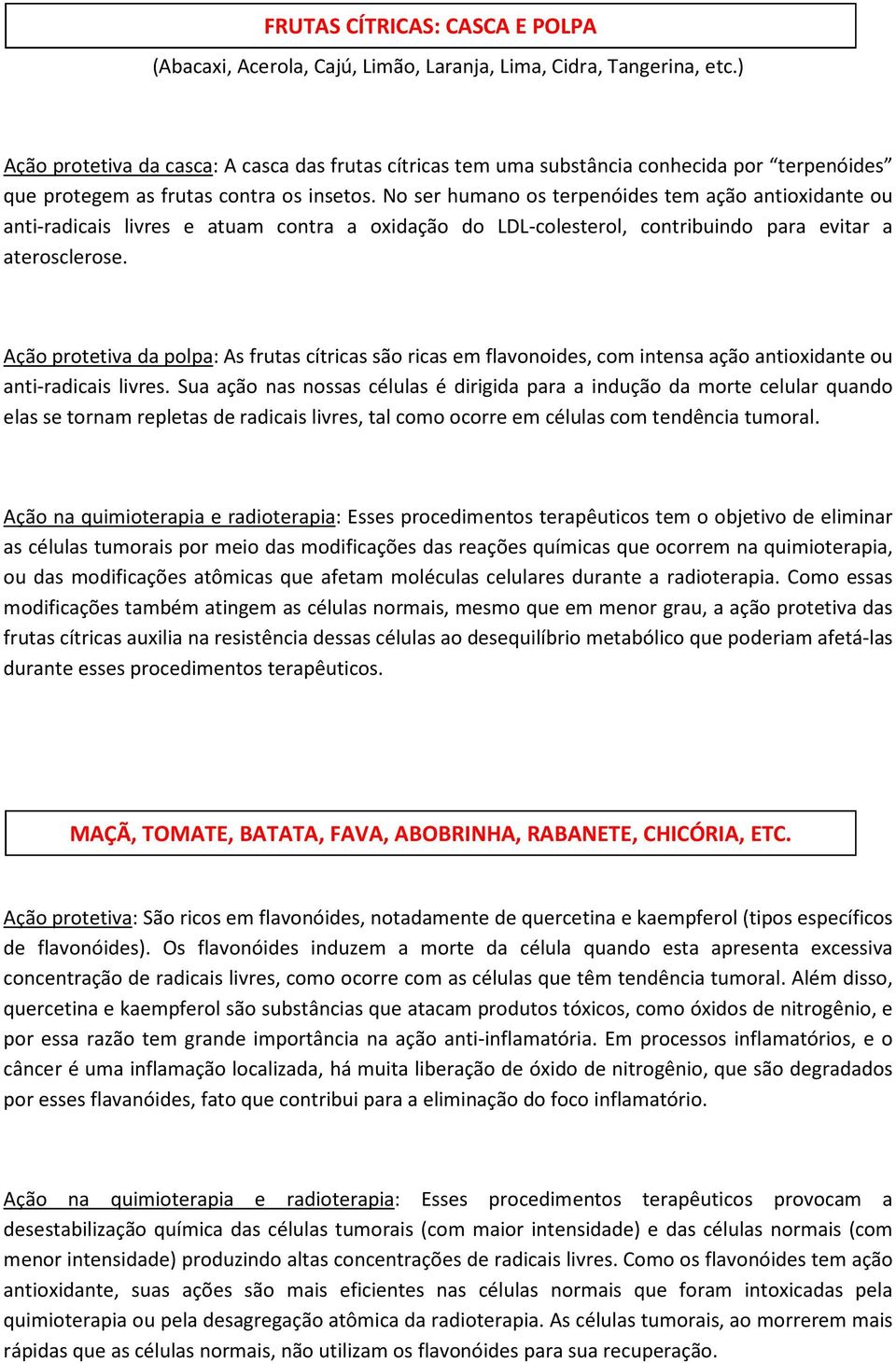 No ser humano os terpenóides tem ação antioxidante ou anti-radicais livres e atuam contra a oxidação do LDL-colesterol, contribuindo para evitar a aterosclerose.