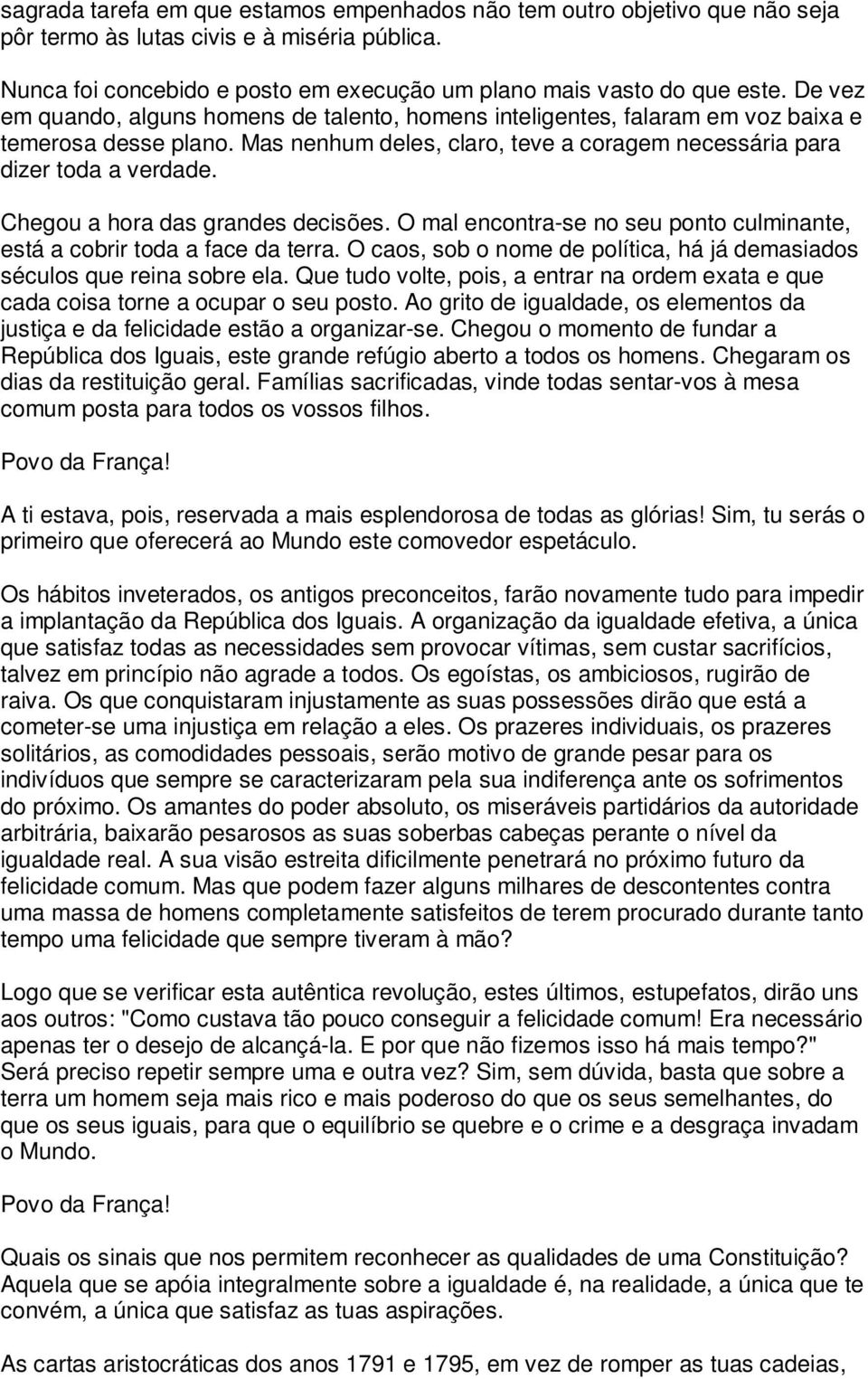 Chegou a hora das grandes decisões. O mal encontra-se no seu ponto culminante, está a cobrir toda a face da terra. O caos, sob o nome de política, há já demasiados séculos que reina sobre ela.