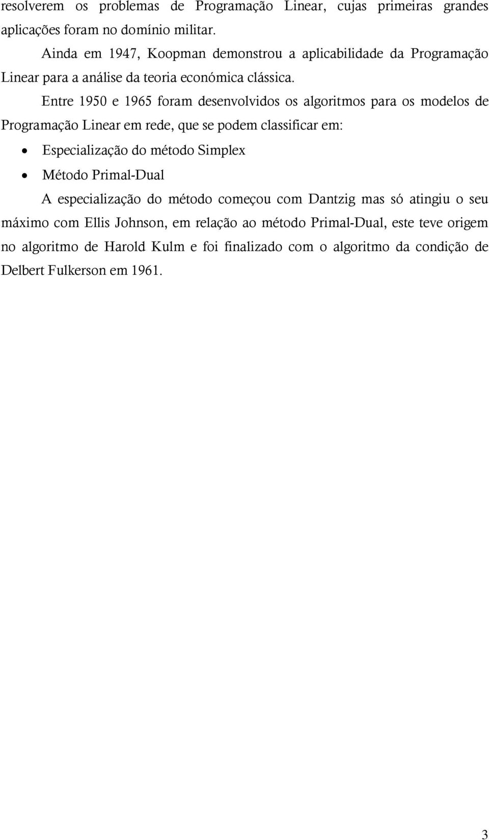 Entre 1950 e 1965 foram desenvolvidos os algoritmos para os modelos de Programação Linear em rede, que se podem classificar em: Especialização do método Simplex