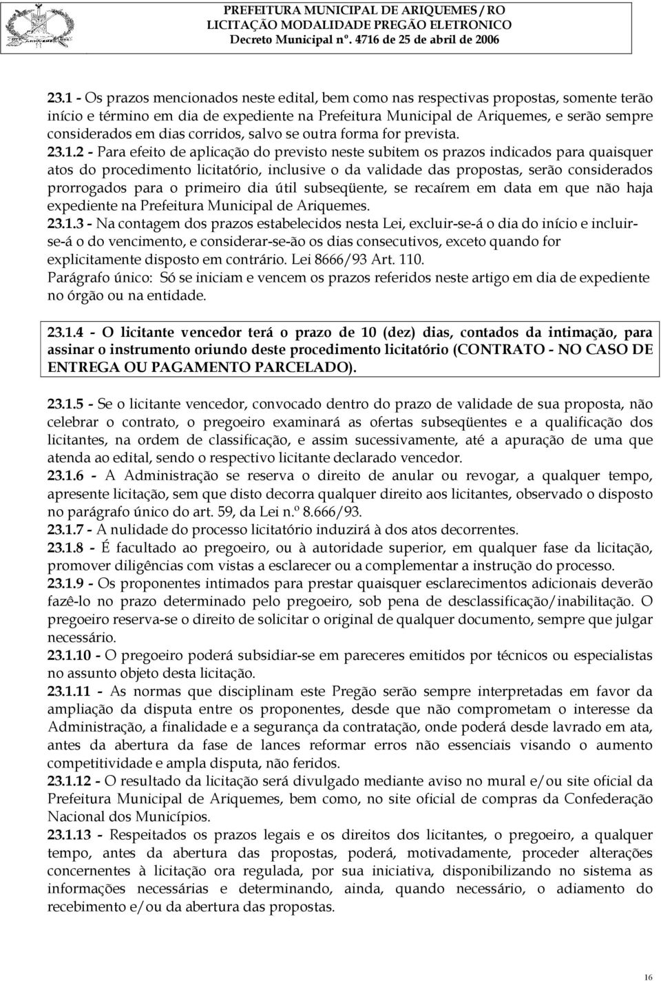 2 - Para efeito de aplicação do previsto neste subitem os prazos indicados para quaisquer atos do procedimento licitatório, inclusive o da validade das propostas, serão considerados prorrogados para