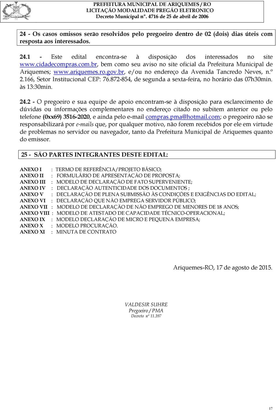 166, Setor Institucional CEP: 76.872-854, de segunda a sexta-feira, no horário das 07h30min. às 13:30min. 24.