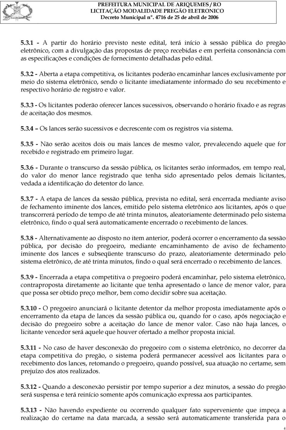 2 - Aberta a etapa competitiva, os licitantes poderão encaminhar lances exclusivamente por meio do sistema eletrônico, sendo o licitante imediatamente informado do seu recebimento e respectivo