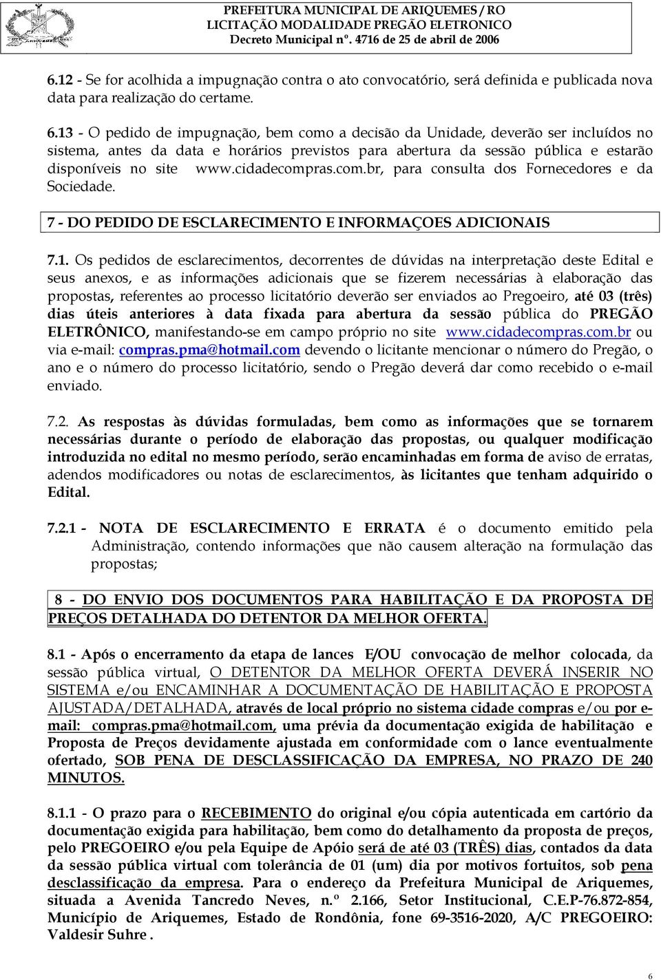 cidadecompras.com.br, para consulta dos Fornecedores e da Sociedade. 7 - DO PEDIDO DE ESCLARECIMENTO E INFORMAÇOES ADICIONAIS 7.1.