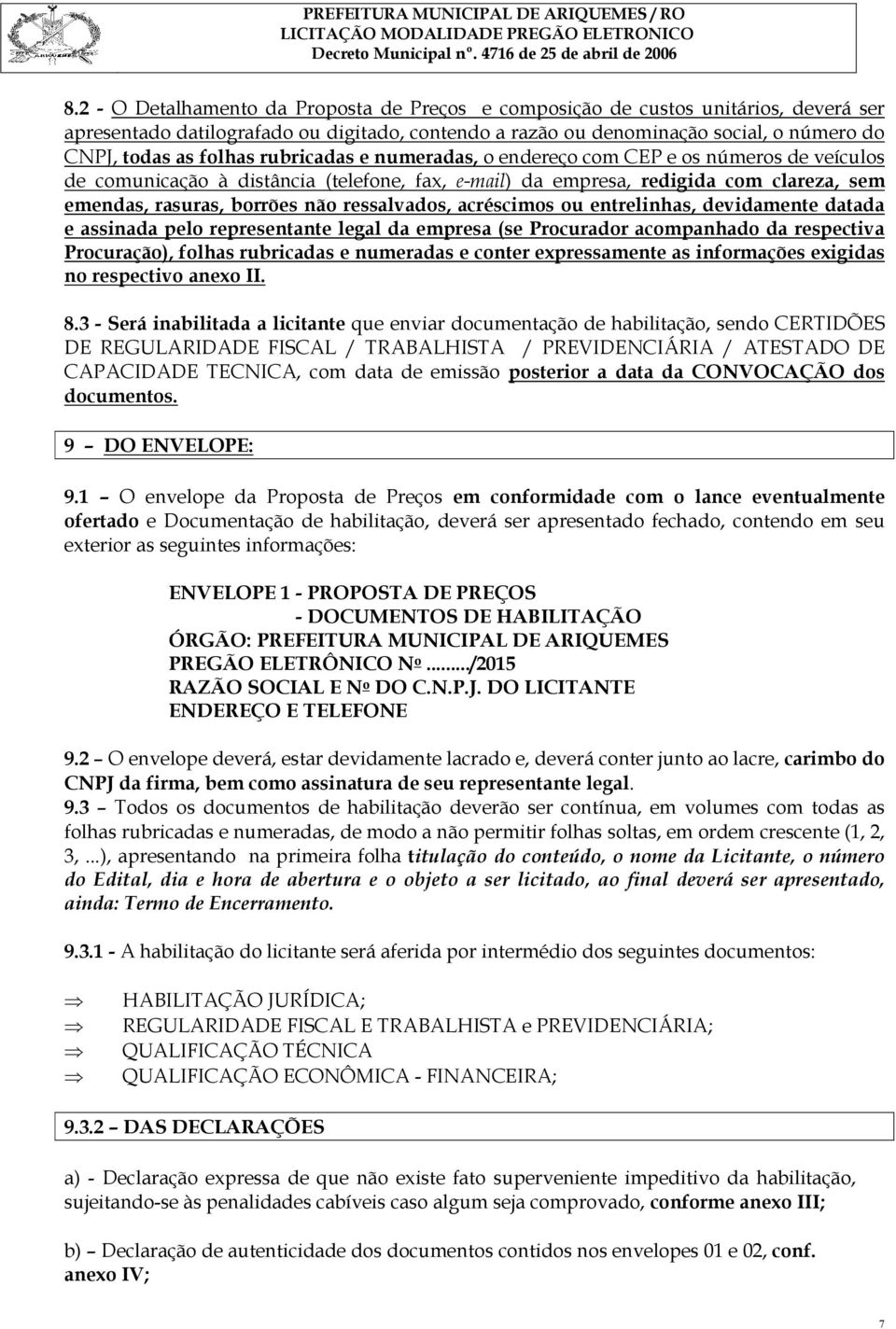 ressalvados, acréscimos ou entrelinhas, devidamente datada e assinada pelo representante legal da empresa (se Procurador acompanhado da respectiva Procuração), folhas rubricadas e numeradas e conter