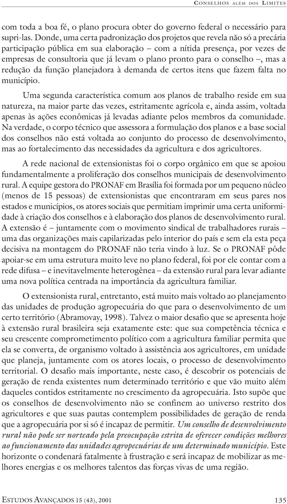 para o conselho, mas a redução da função planejadora à demanda de certos itens que fazem falta no município.