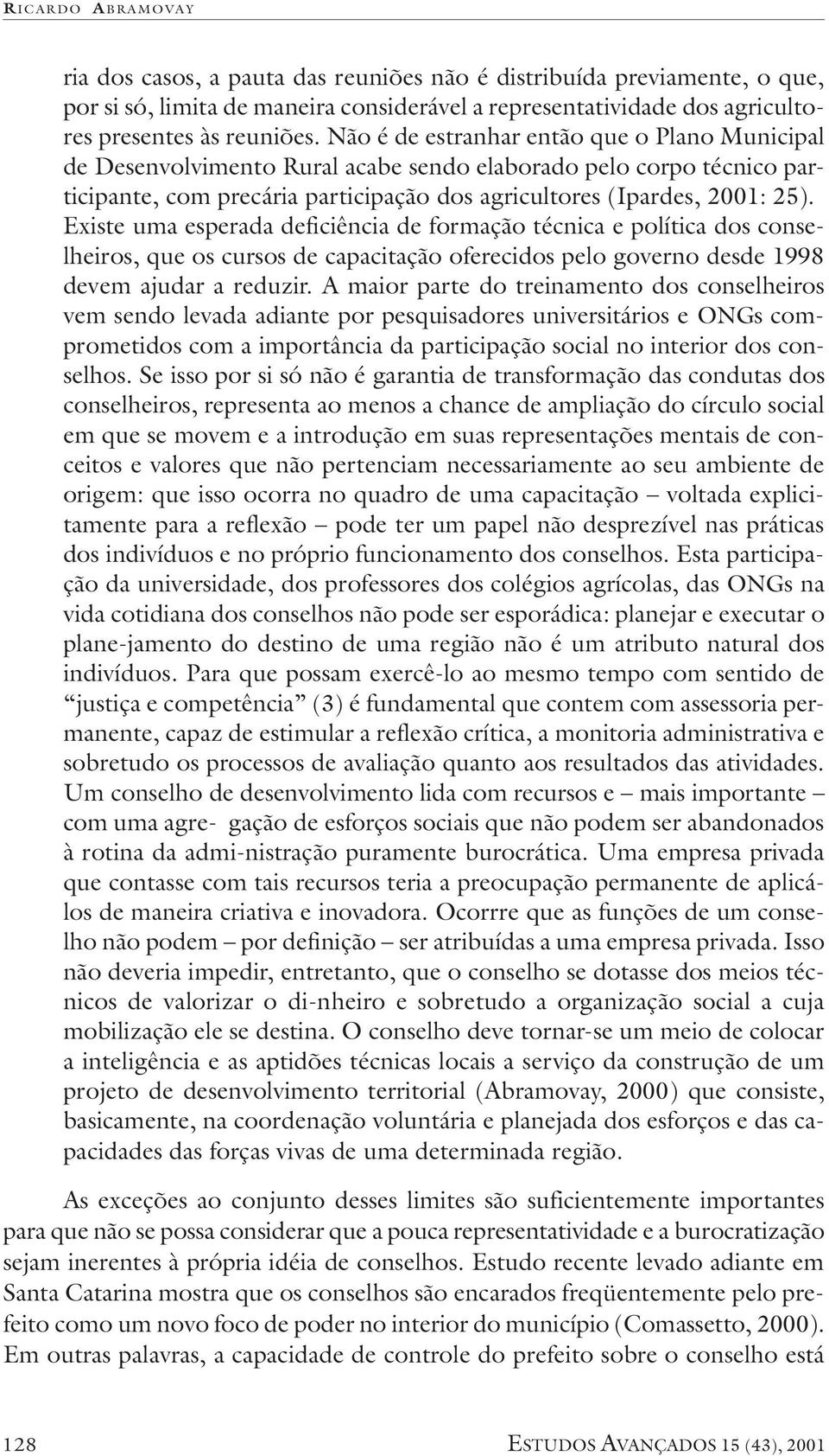 Existe uma esperada deficiência de formação técnica e política dos conselheiros, que os cursos de capacitação oferecidos pelo governo desde 1998 devem ajudar a reduzir.