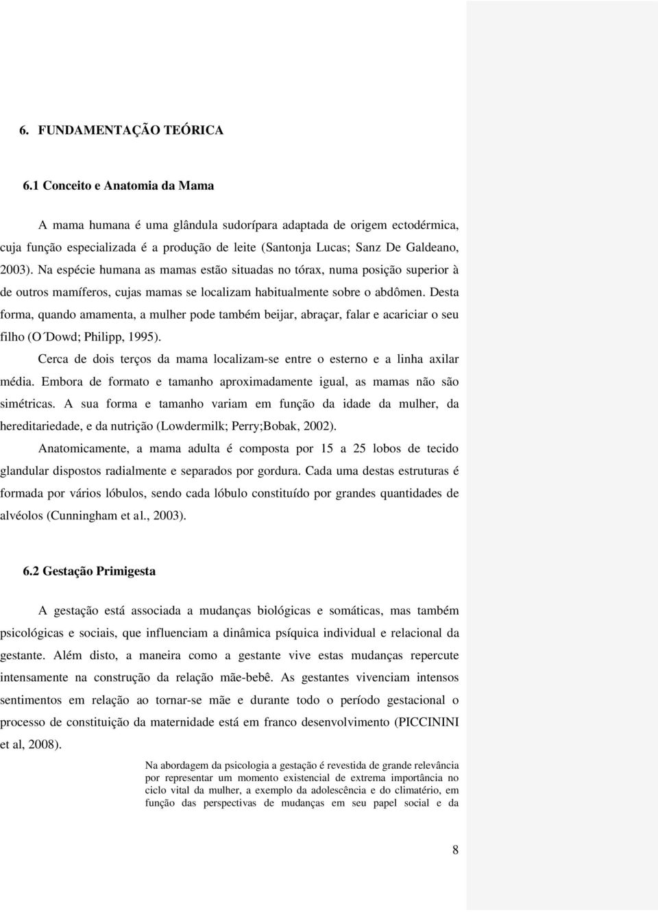 Na espécie humana as mamas estão situadas no tórax, numa posição superior à de outros mamíferos, cujas mamas se localizam habitualmente sobre o abdômen.