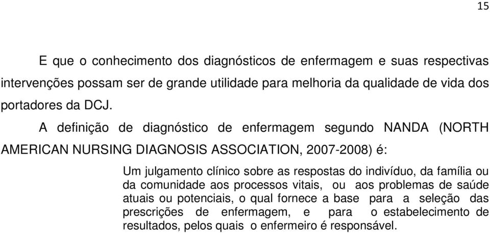 A definição de diagnóstico de enfermagem segundo NANDA (NORTH AMERICAN NURSING DIAGNOSIS ASSOCIATION, 2007-2008) é: Um julgamento clínico sobre as