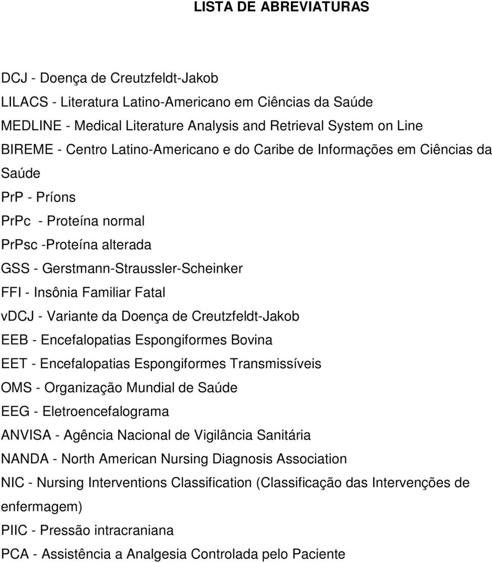 Variante da Doença de Creutzfeldt-Jakob EEB - Encefalopatias Espongiformes Bovina EET - Encefalopatias Espongiformes Transmissíveis OMS - Organização Mundial de Saúde EEG - Eletroencefalograma ANVISA