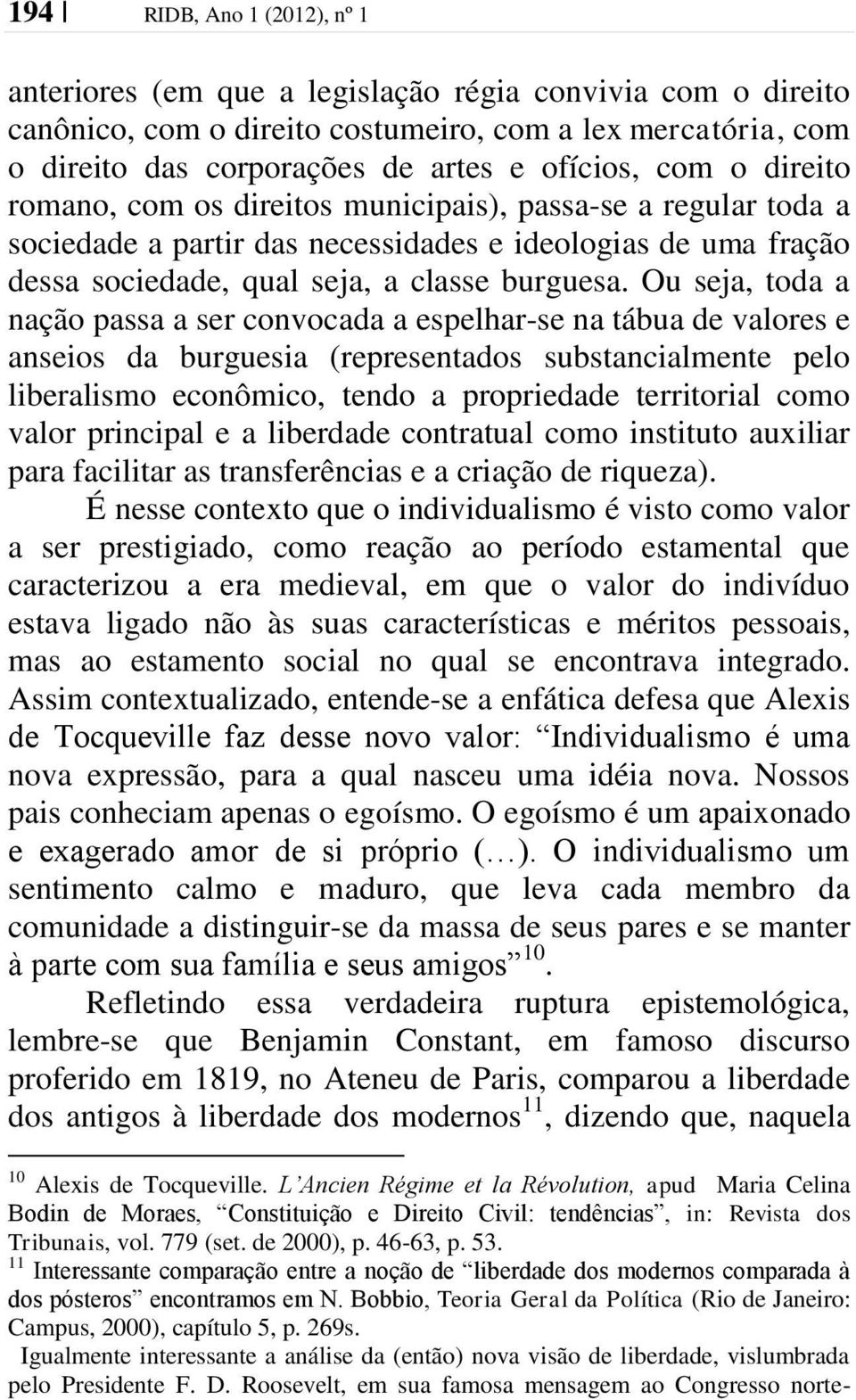 Ou seja, toda a nação passa a ser convocada a espelhar-se na tábua de valores e anseios da burguesia (representados substancialmente pelo liberalismo econômico, tendo a propriedade territorial como