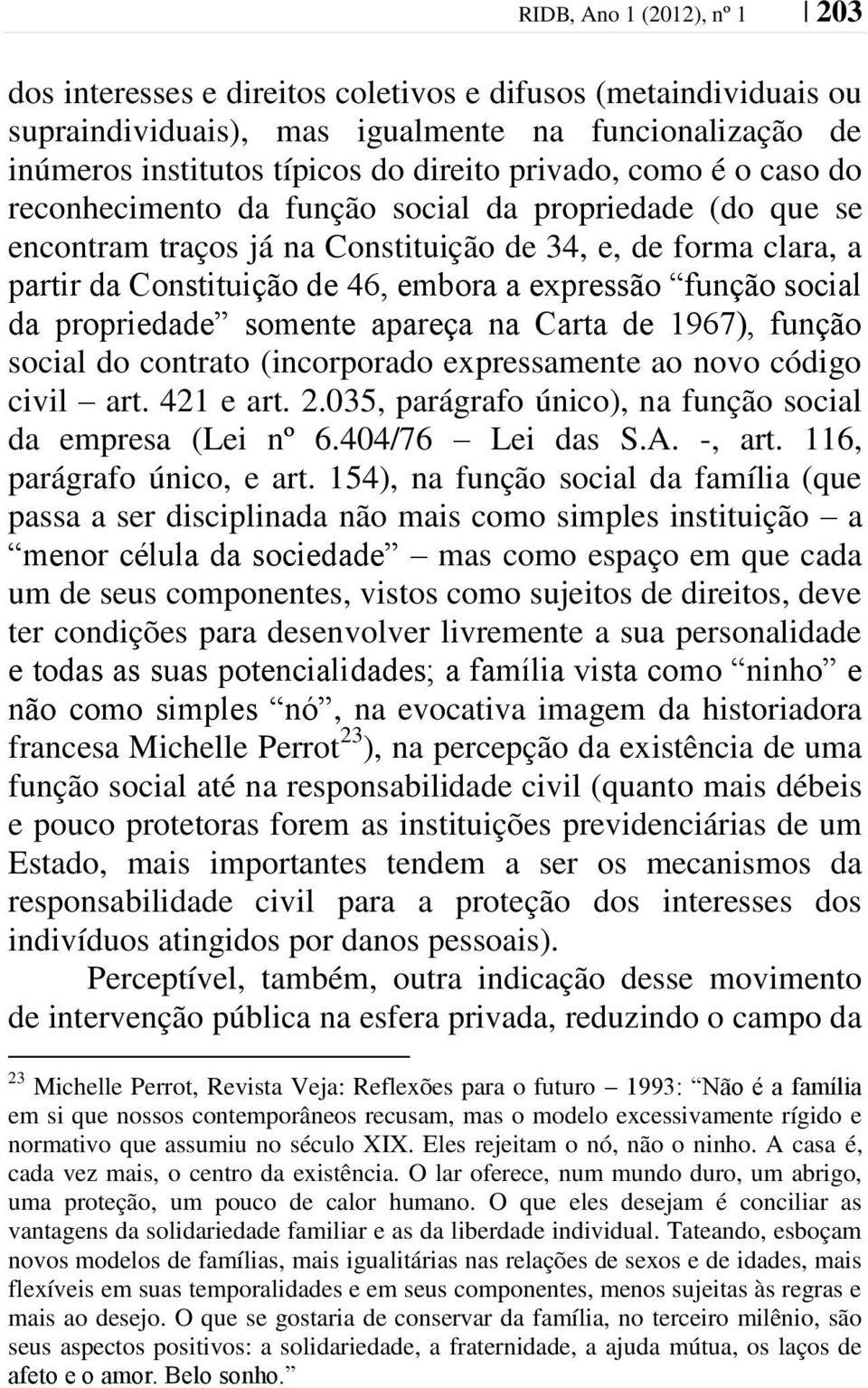 social da propriedade somente apareça na Carta de 1967), função social do contrato (incorporado expressamente ao novo código civil art. 421 e art. 2.