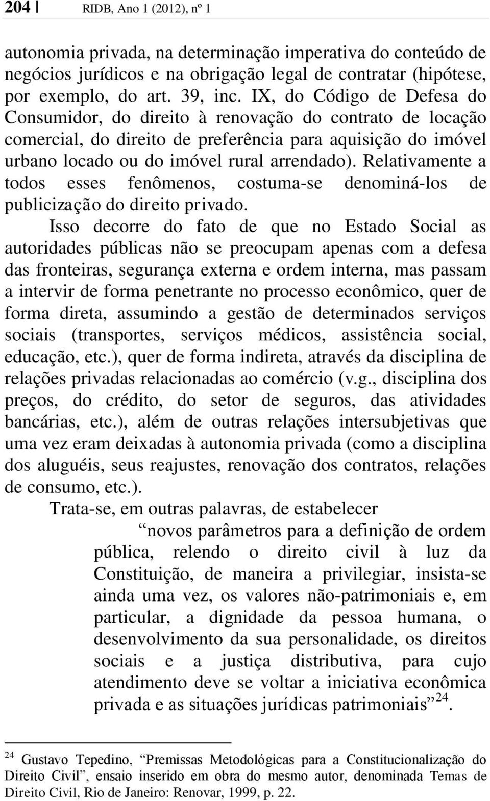 Relativamente a todos esses fenômenos, costuma-se denominá-los de publicização do direito privado.