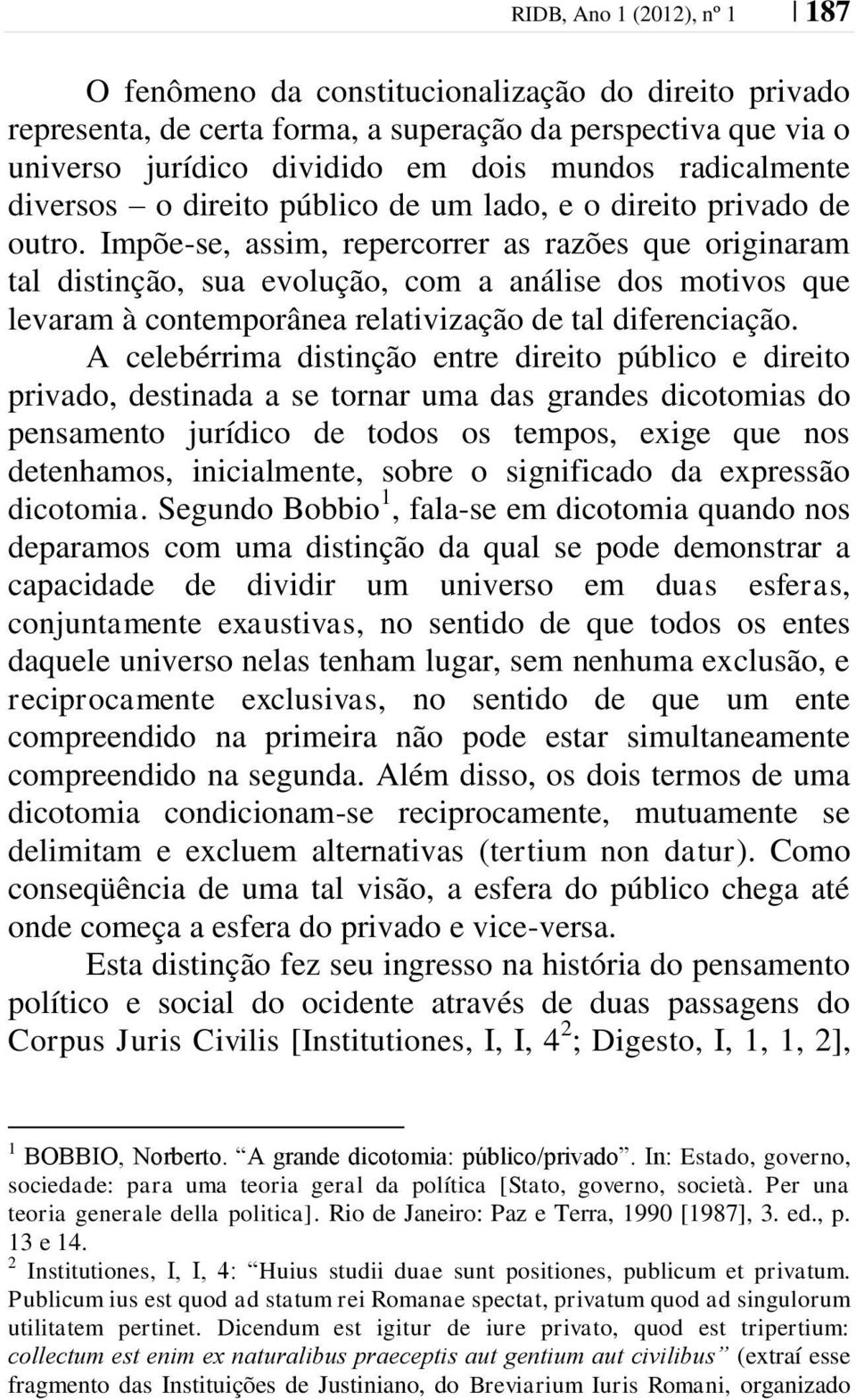 Impõe-se, assim, repercorrer as razões que originaram tal distinção, sua evolução, com a análise dos motivos que levaram à contemporânea relativização de tal diferenciação.