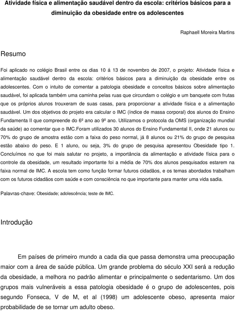 Com o intuito de comentar a patologia obesidade e conceitos básicos sobre alimentação saudável, foi aplicada também uma caminha pelas ruas que circundam o colégio e um banquete com frutas que os