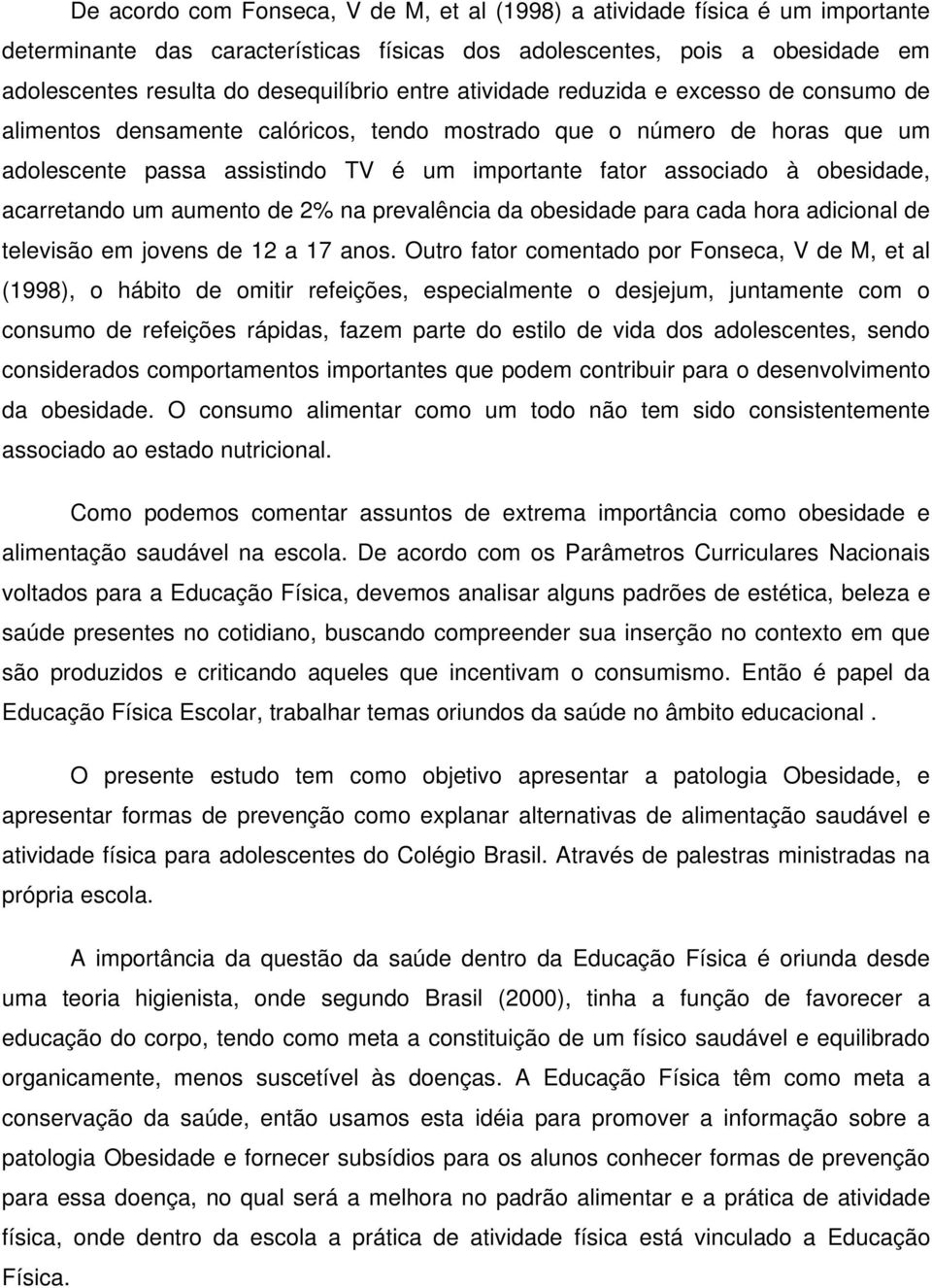 obesidade, acarretando um aumento de 2% na prevalência da obesidade para cada hora adicional de televisão em jovens de 12 a 17 anos.